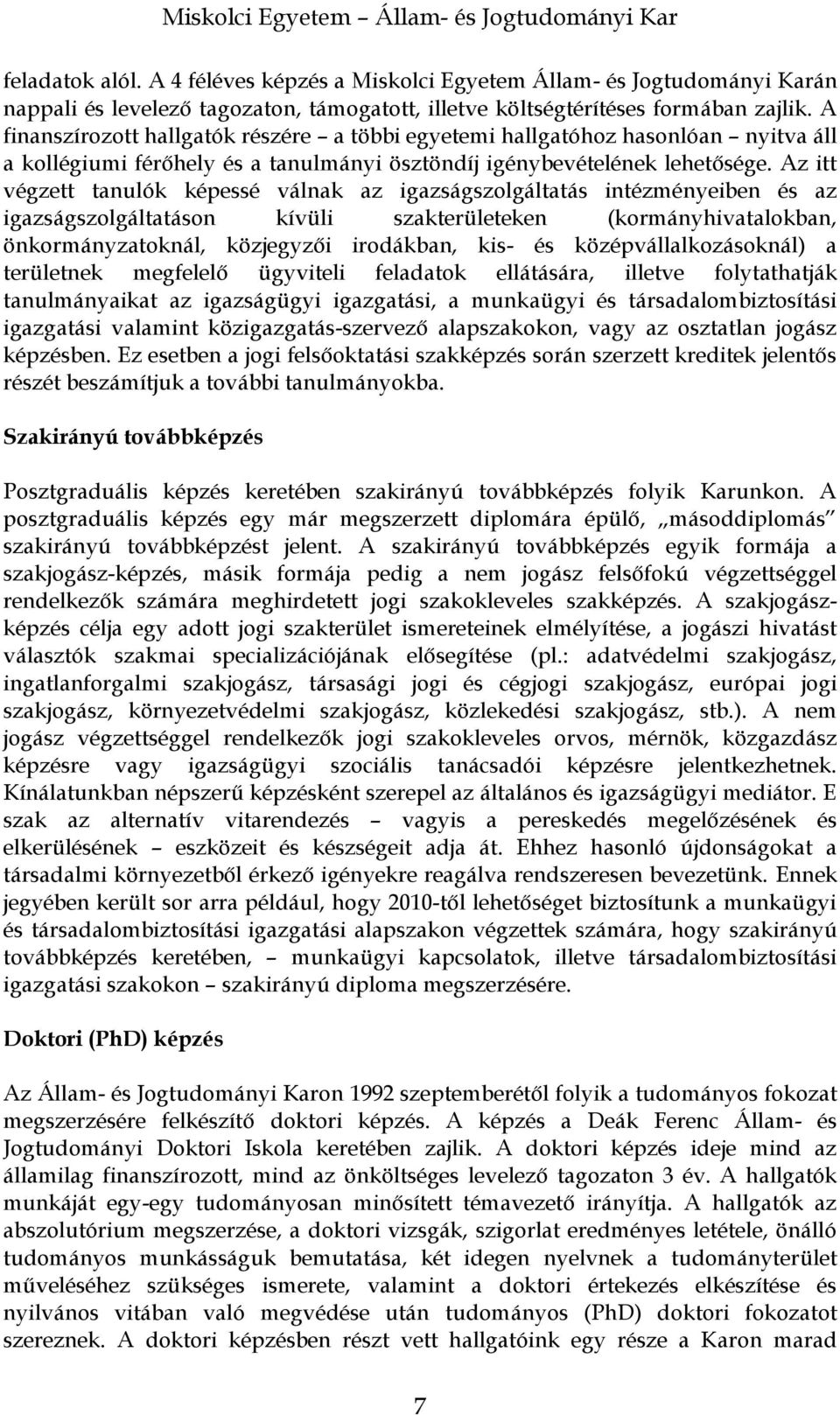 Az itt végzett tanulók képessé válnak az igazságszolgáltatás intézményeiben és az igazságszolgáltatáson kívüli szakterületeken (kormányhivatalokban, önkormányzatoknál, közjegyzői irodákban, kis- és
