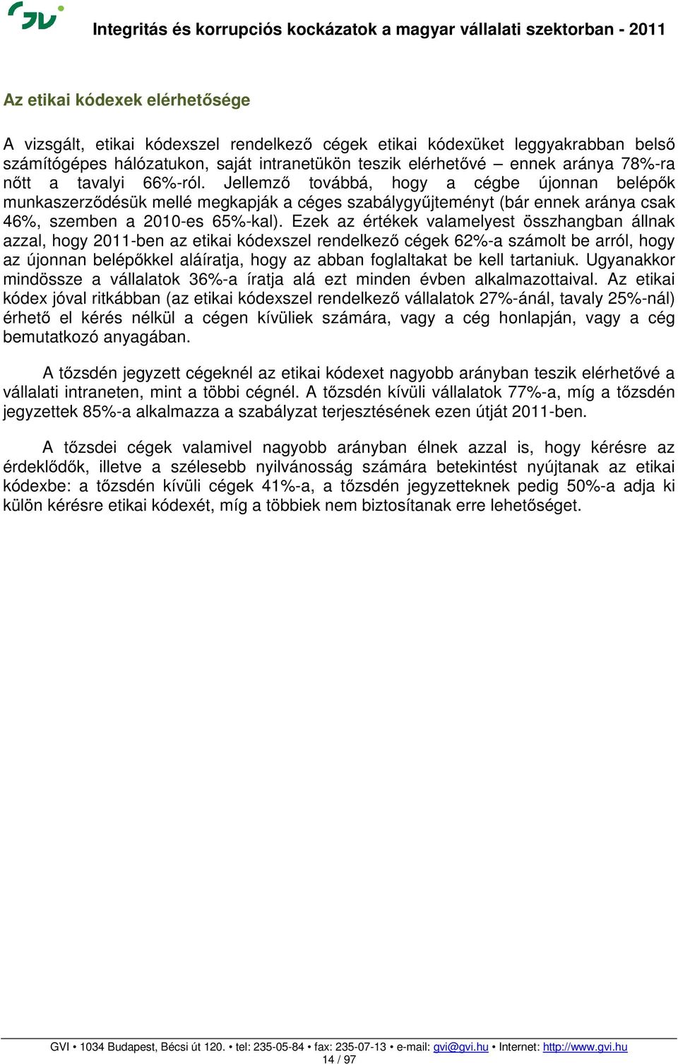 Ezek az értékek valamelyest összhangban állnak azzal, hogy 2011-ben az etikai kódexszel rendelkező cégek 62%-a számolt be arról, hogy az újonnan belépőkkel aláíratja, hogy az abban foglaltakat be