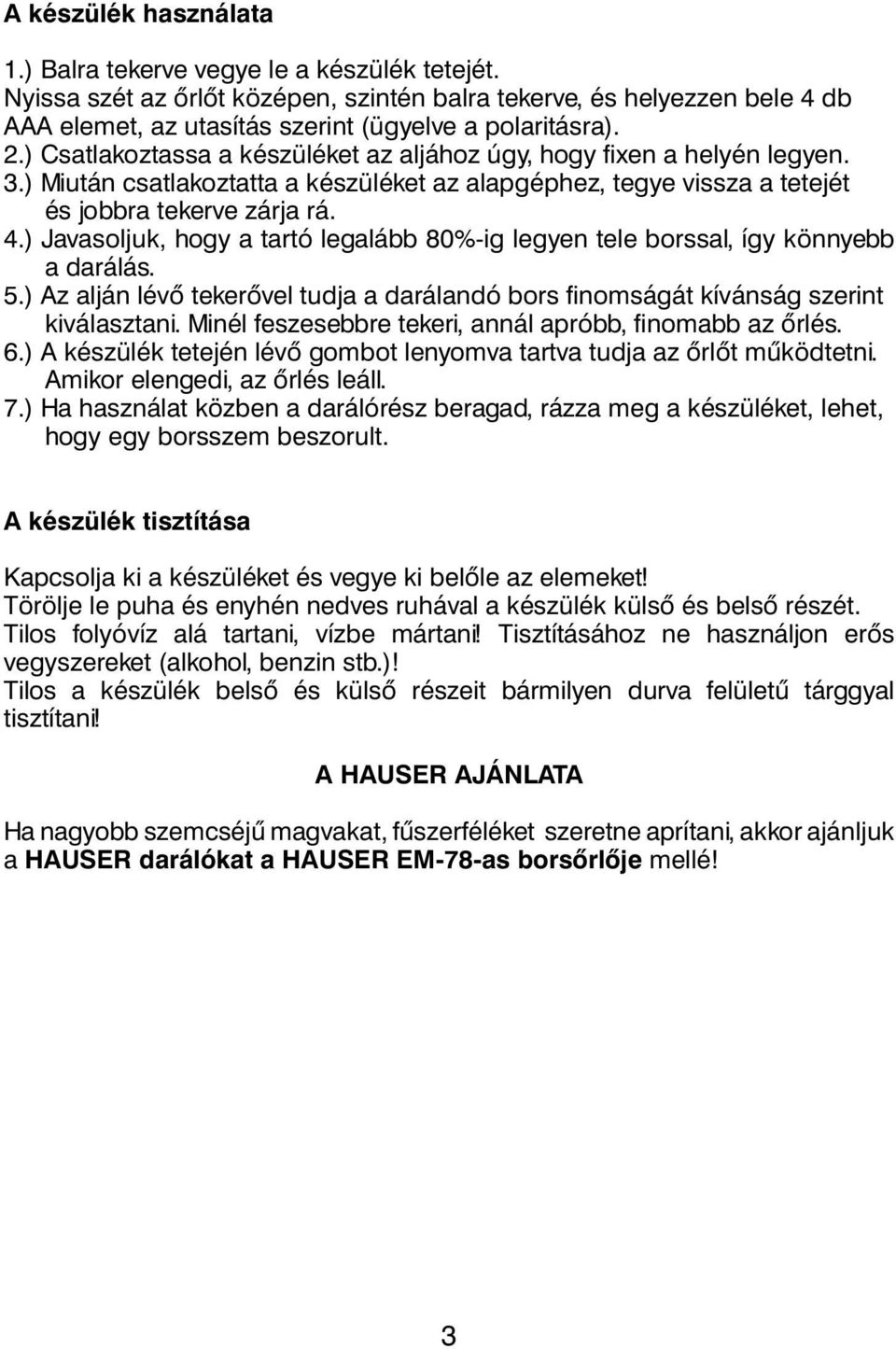 ) Csatlakoztassa a készüléket az aljához úgy, hogy fixen a helyén legyen. 3.) Miután csatlakoztatta a készüléket az alapgéphez, tegye vissza a tetejét és jobbra tekerve zárja rá. 4.