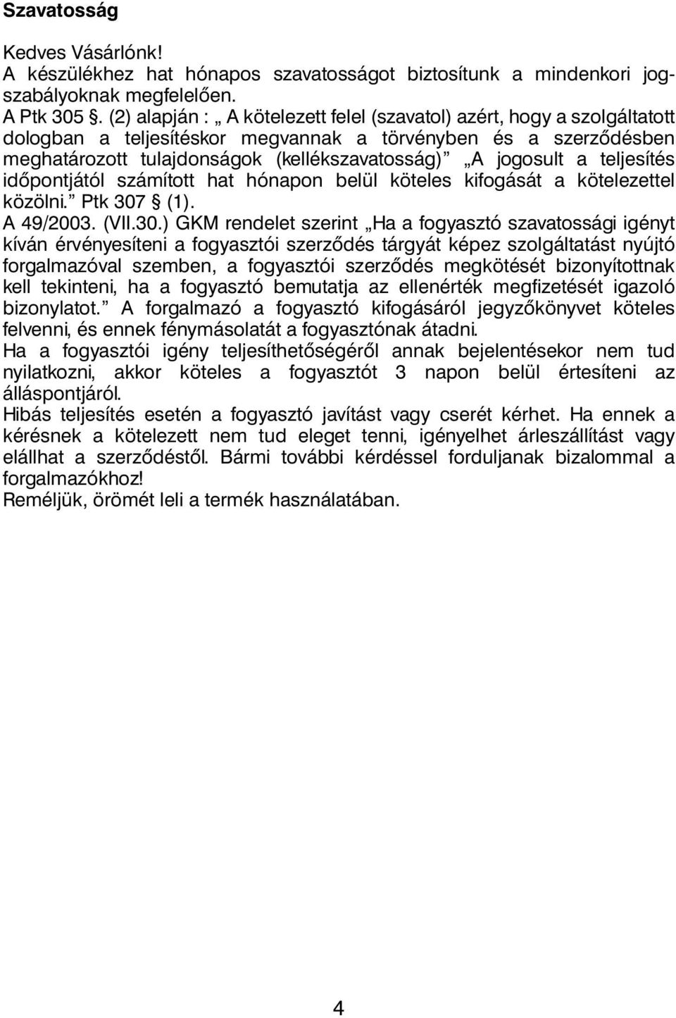 teljesítés időpontjától számított hat hónapon belül köteles kifogását a kötelezettel közölni. Ptk 307