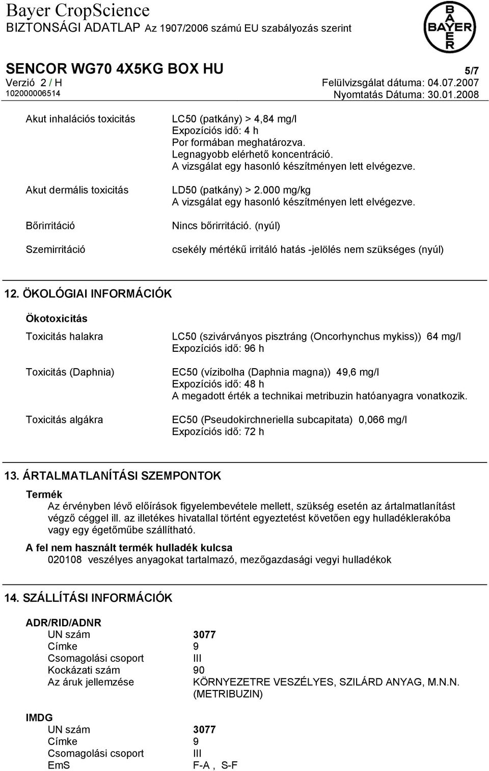 (nyúl) csekély mértékű irritáló hatás -jelölés nem szükséges (nyúl) 12.