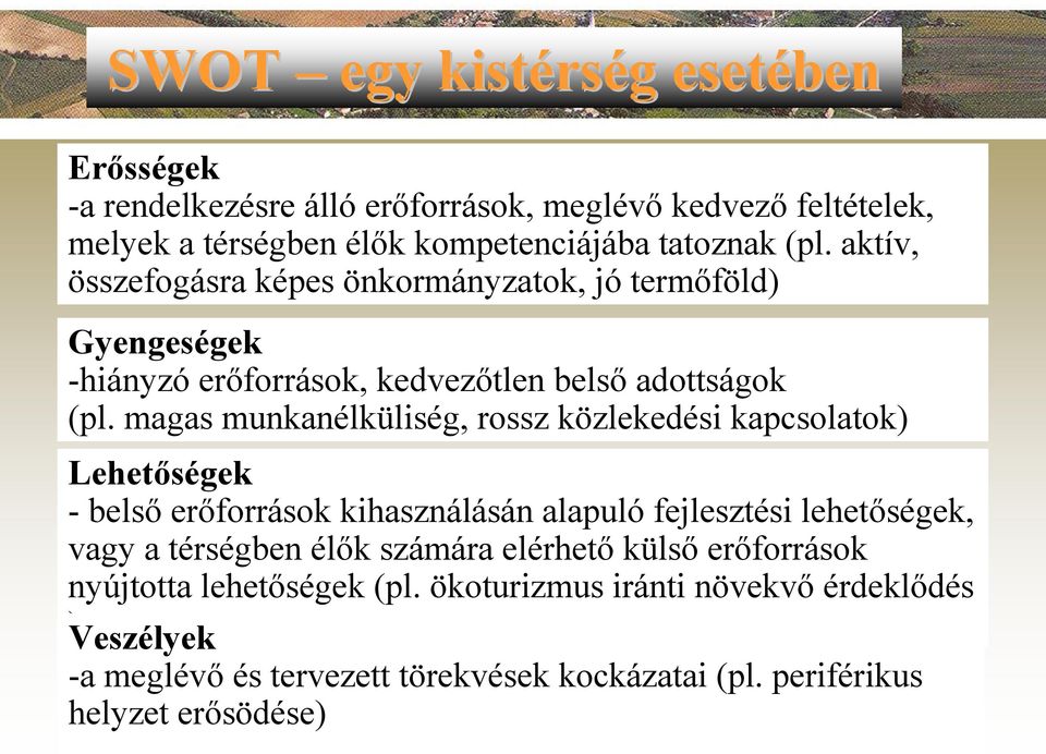 magas munkanélküliség, rossz közlekedési kapcsolatok) Lehetőségek -belső erőforrások kihasználásán alapuló fejlesztési lehetőségek, vagy a térségben élők