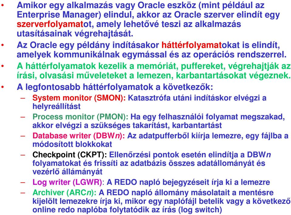 A háttérfolyamatok kezelik a memóriát, puffereket, végrehajtják az írási, olvasási műveleteket a lemezen, karbantartásokat végeznek.