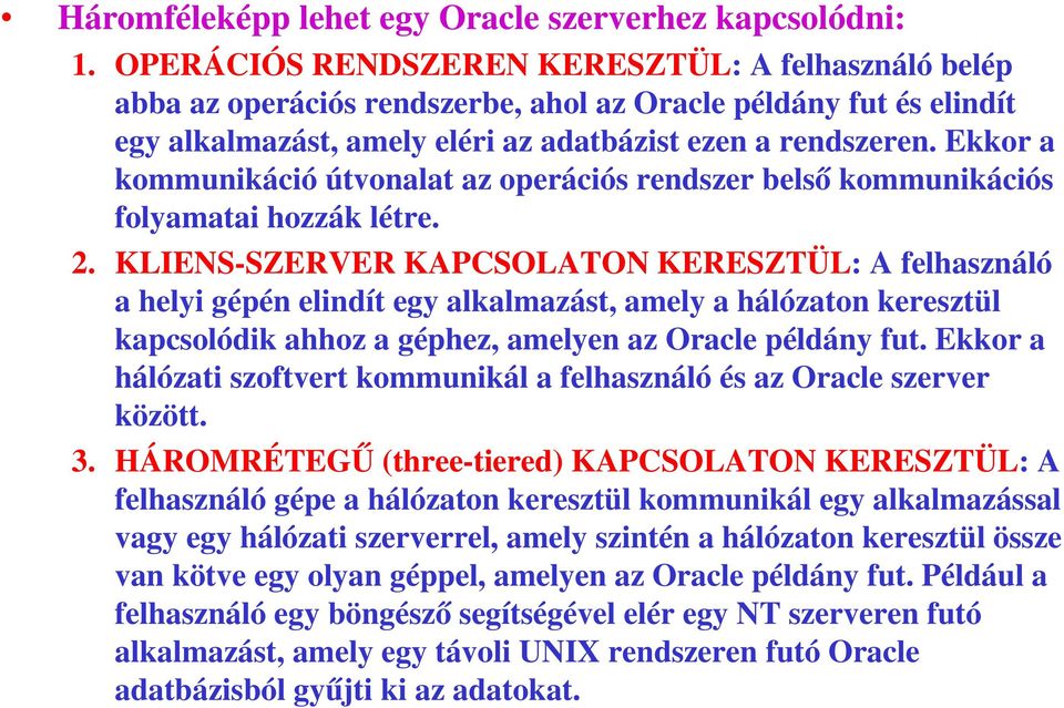 Ekkor a kommunikáció útvonalat az operációs rendszer belső kommunikációs folyamatai hozzák létre. 2.