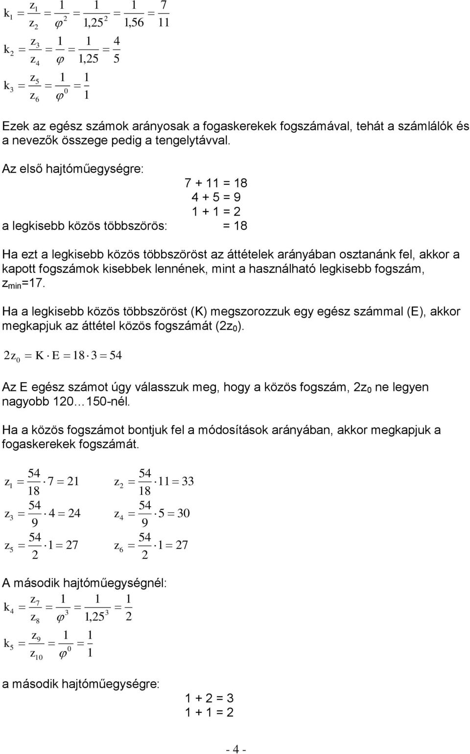 hasnálható legkisebb fogsám, min =7. Ha a legkisebb köös többsöröst (K) megsorouk egy egés sámmal (E), akkor megkapjuk a áttétel köös fogsámát ( 0 ).