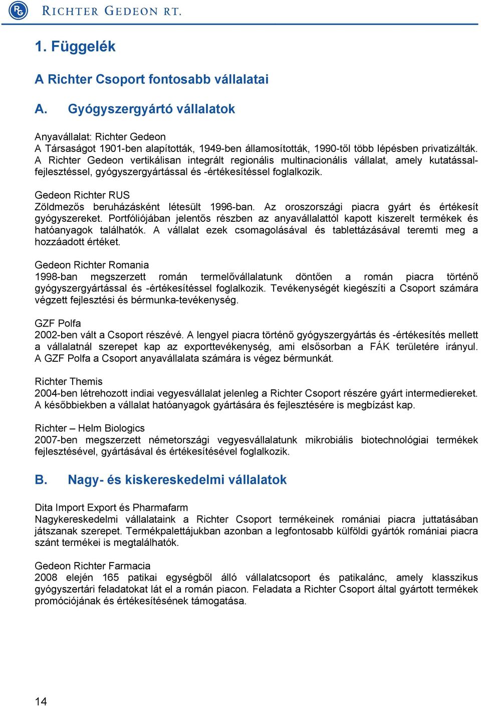 A Richter Gedeon vertikálisan integrált regionális multinacionális vállalat, amely kutatássalfejlesztéssel, gyógyszergyártással és -értékesítéssel foglalkozik.