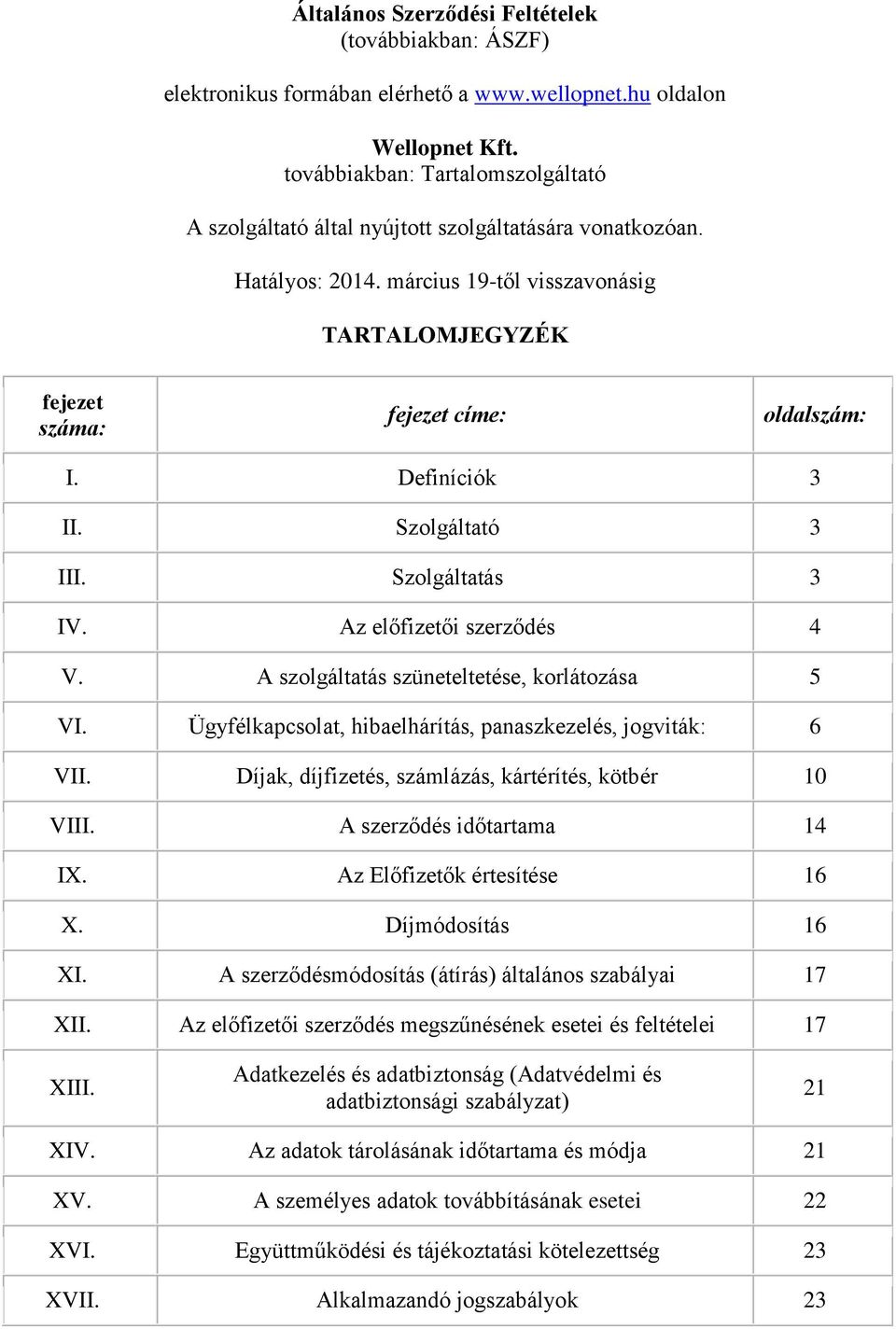 Definíciók 3 II. Szolgáltató 3 III. Szolgáltatás 3 IV. Az előfizetői szerződés 4 V. A szolgáltatás szüneteltetése, korlátozása 5 VI. Ügyfélkapcsolat, hibaelhárítás, panaszkezelés, jogviták: 6 VII.