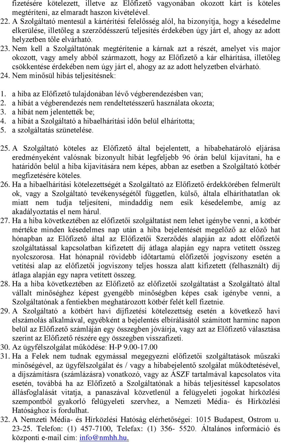 23. Nem kell a Szolgáltatónak megtérítenie a kárnak azt a részét, amelyet vis major okozott, vagy amely abból származott, hogy az Előfizető a kár elhárítása, illetőleg csökkentése érdekében nem úgy