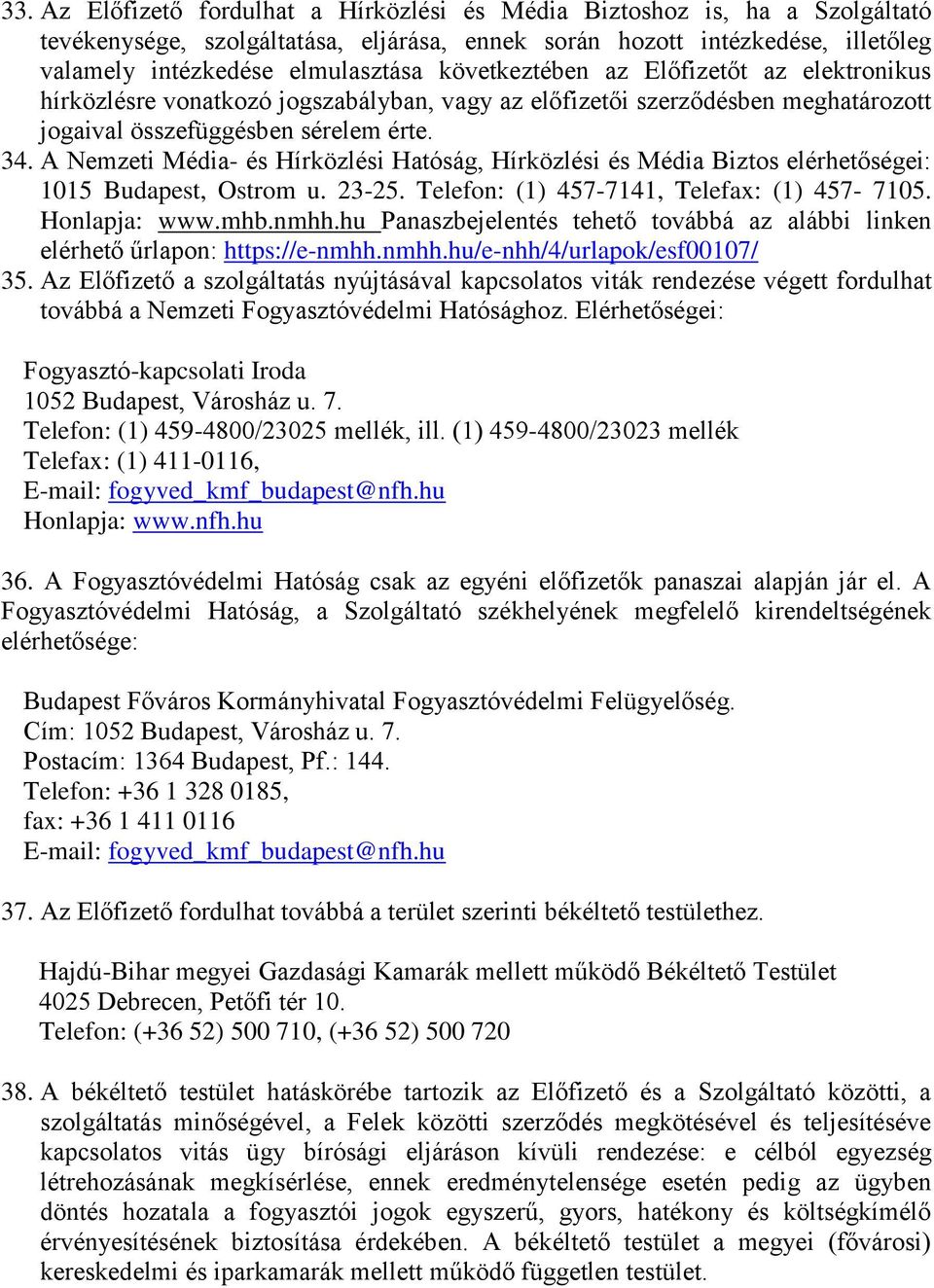 A Nemzeti Média- és Hírközlési Hatóság, Hírközlési és Média Biztos elérhetőségei: 1015 Budapest, Ostrom u. 23-25. Telefon: (1) 457-7141, Telefax: (1) 457-7105. Honlapja: www.mhb.nmhh.