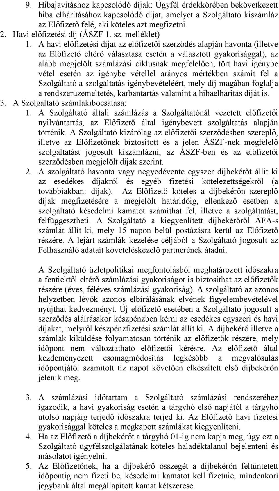 A havi előfizetési díjat az előfizetői szerződés alapján havonta (illetve az Előfizető eltérő választása esetén a választott gyakorisággal), az alább megjelölt számlázási ciklusnak megfelelően, tört