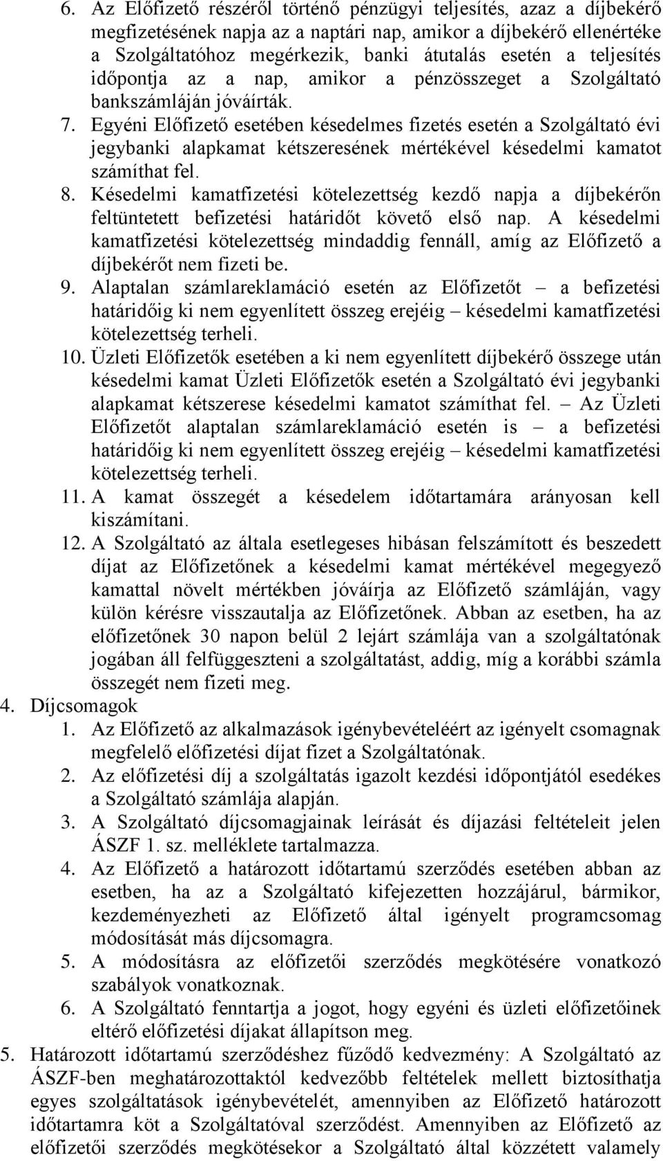 Egyéni Előfizető esetében késedelmes fizetés esetén a Szolgáltató évi jegybanki alapkamat kétszeresének mértékével késedelmi kamatot számíthat fel. 8.