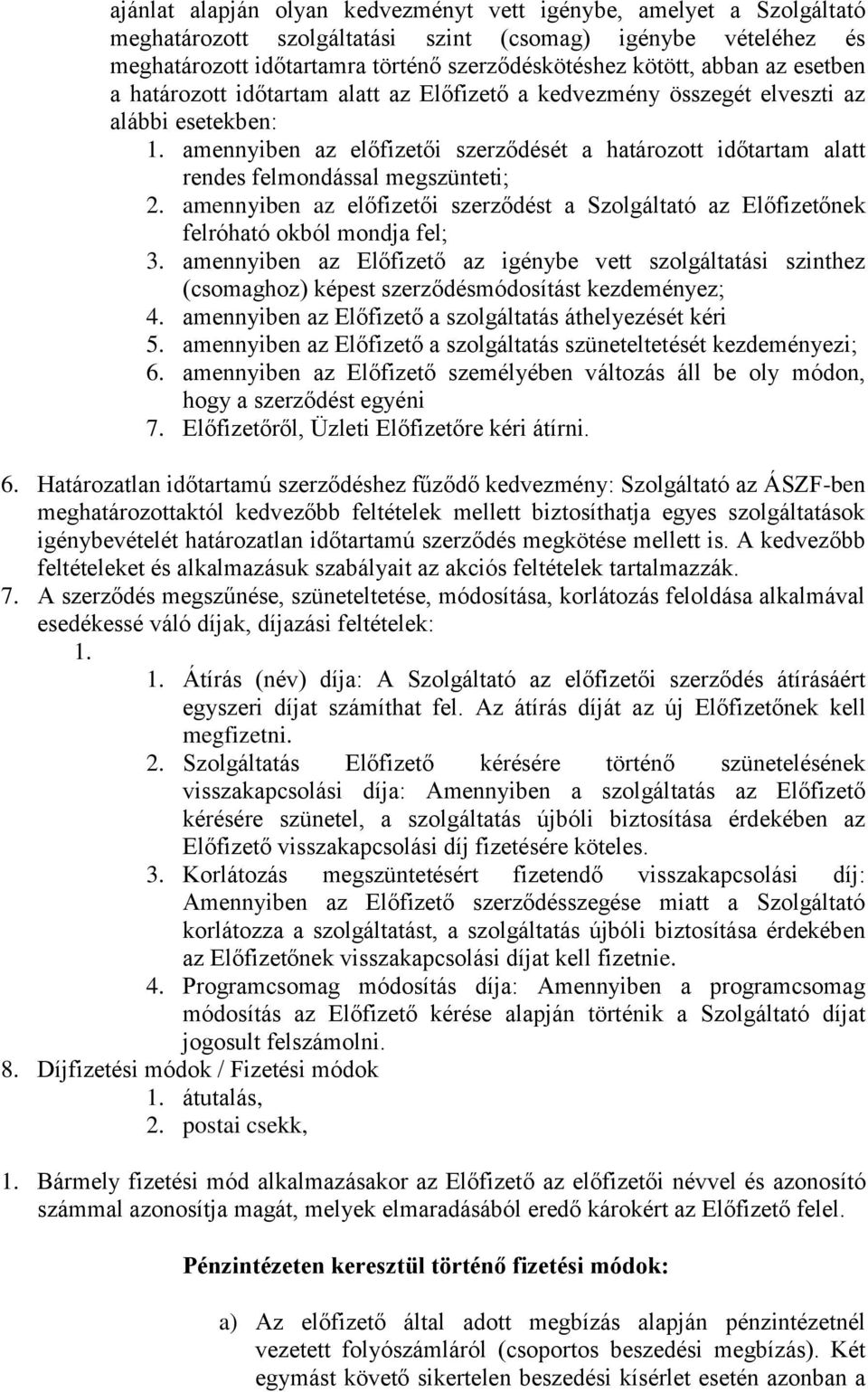 amennyiben az előfizetői szerződését a határozott időtartam alatt rendes felmondással megszünteti; 2. amennyiben az előfizetői szerződést a Szolgáltató az Előfizetőnek felróható okból mondja fel; 3.