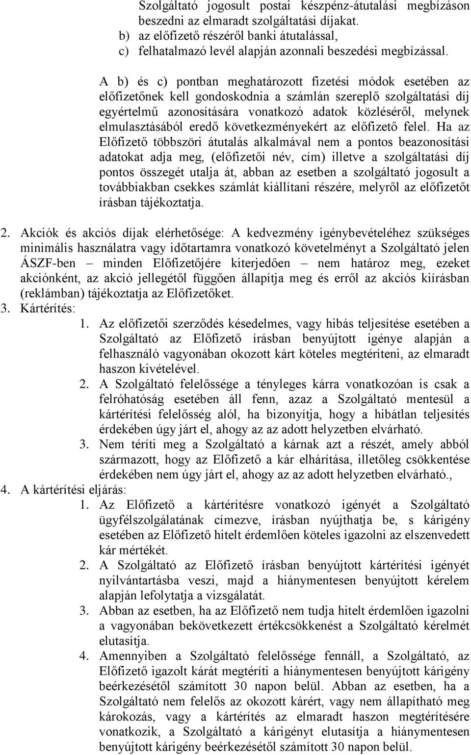 A b) és c) pontban meghatározott fizetési módok esetében az előfizetőnek kell gondoskodnia a számlán szereplő szolgáltatási díj egyértelmű azonosítására vonatkozó adatok közléséről, melynek