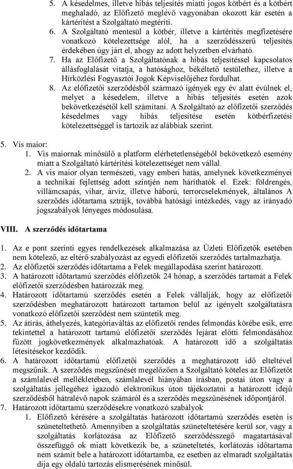 Ha az Előfizető a Szolgáltatónak a hibás teljesítéssel kapcsolatos állásfoglalását vitatja, a hatósághoz, békéltető testülethez, illetve a Hírközlési Fogyasztói Jogok Képviselőjéhez fordulhat. 8.