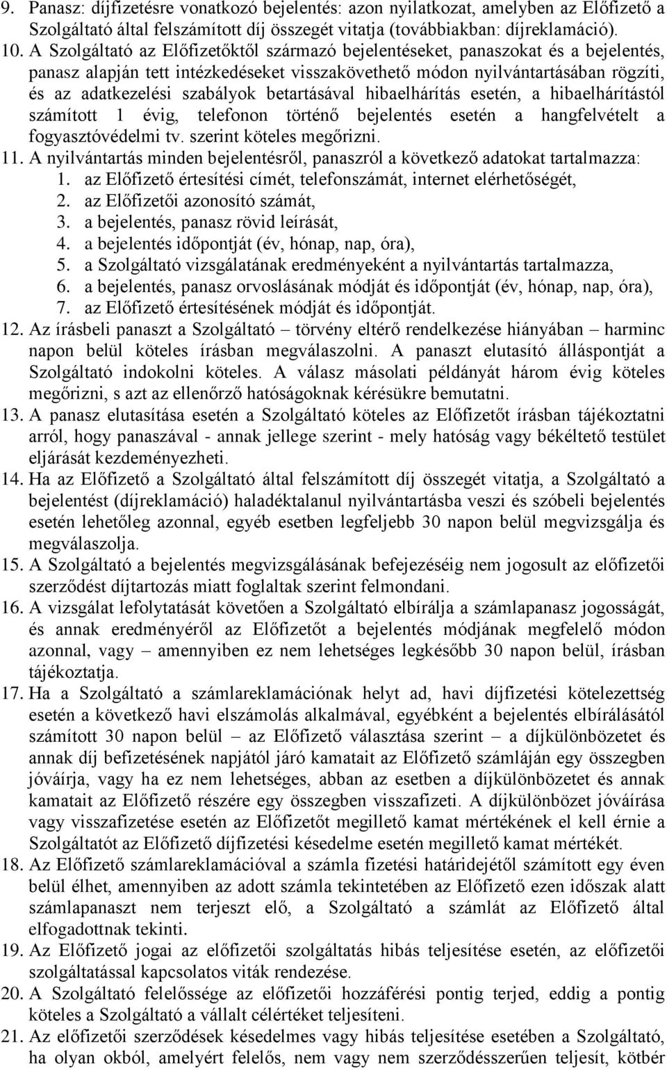 betartásával hibaelhárítás esetén, a hibaelhárítástól számított 1 évig, telefonon történő bejelentés esetén a hangfelvételt a fogyasztóvédelmi tv. szerint köteles megőrizni. 11.