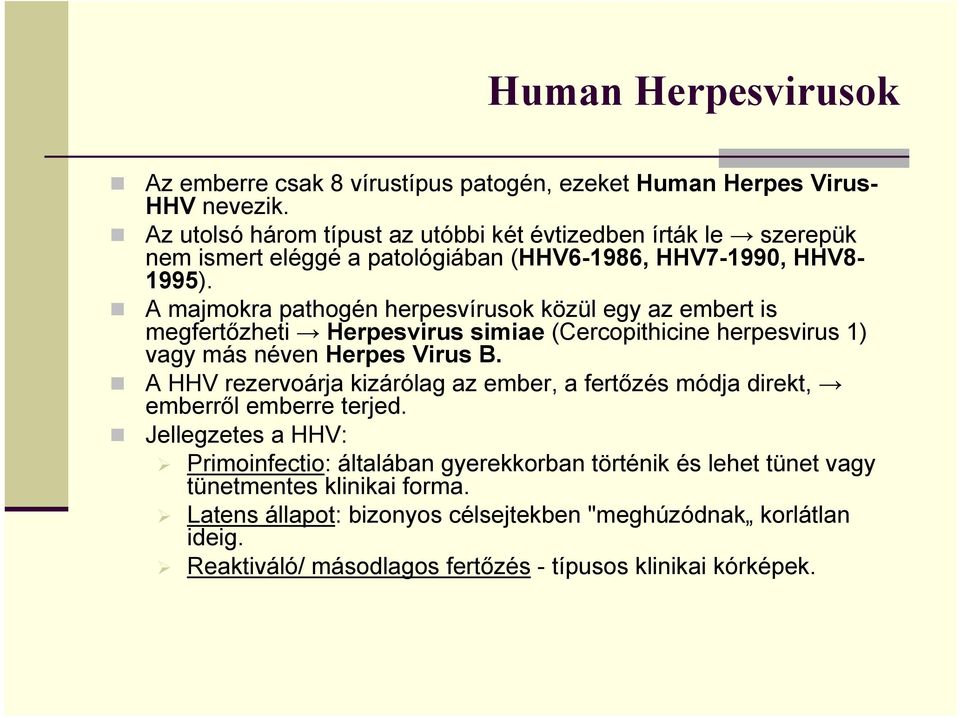 A majmokra pathogén herpesvírusok közül egy az embert is megfertőzheti Herpesvirus simiae (Cercopithicine herpesvirus 1) vagy más néven Herpes Virus B.