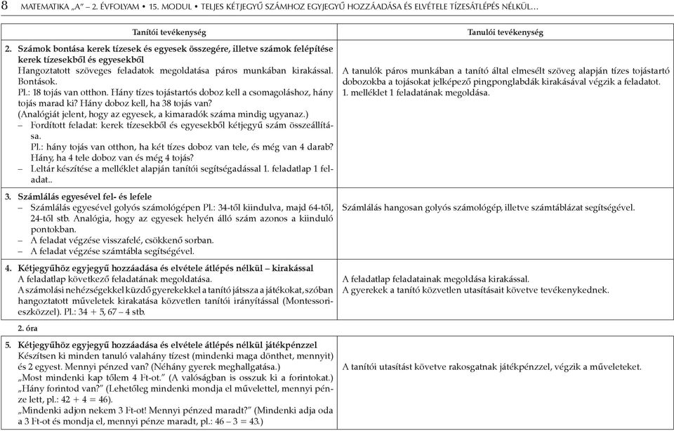 : 18 tojás van otthon. Hány tízes tojástartós doboz kell a csomagoláshoz, hány tojás marad ki? Hány doboz kell, ha 38 tojás van? (Analógiát jelent, hogy az egyesek, a kimaradók száma mindig ugyanaz.