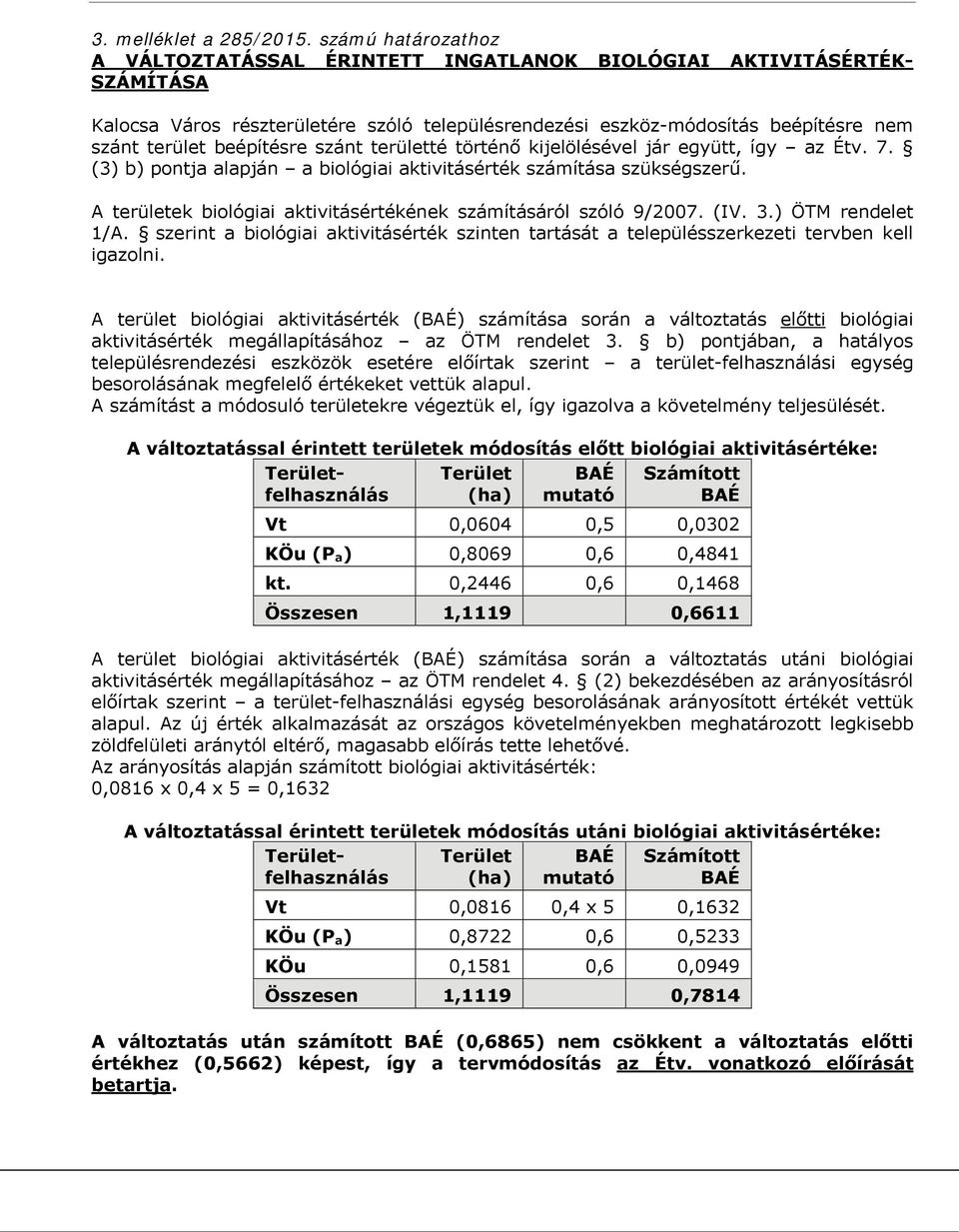 beépítésre szánt területté történő kijelölésével jár együtt, így az Étv. 7. (3) b) pontja alapján a biológiai aktivitásérték számítása szükségszerű.