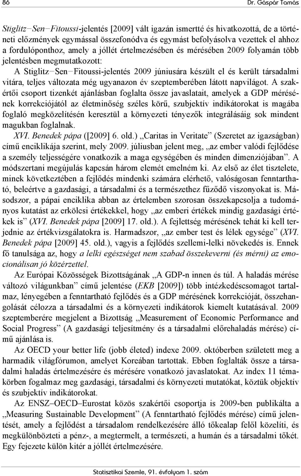 amely a jóllét értelmezésében és mérésében 2009 folyamán több jelentésben megmutatkozott: A Stiglitz Sen Fitoussi-jelentés 2009 júniusára készült el és került társadalmi vitára, teljes változata még