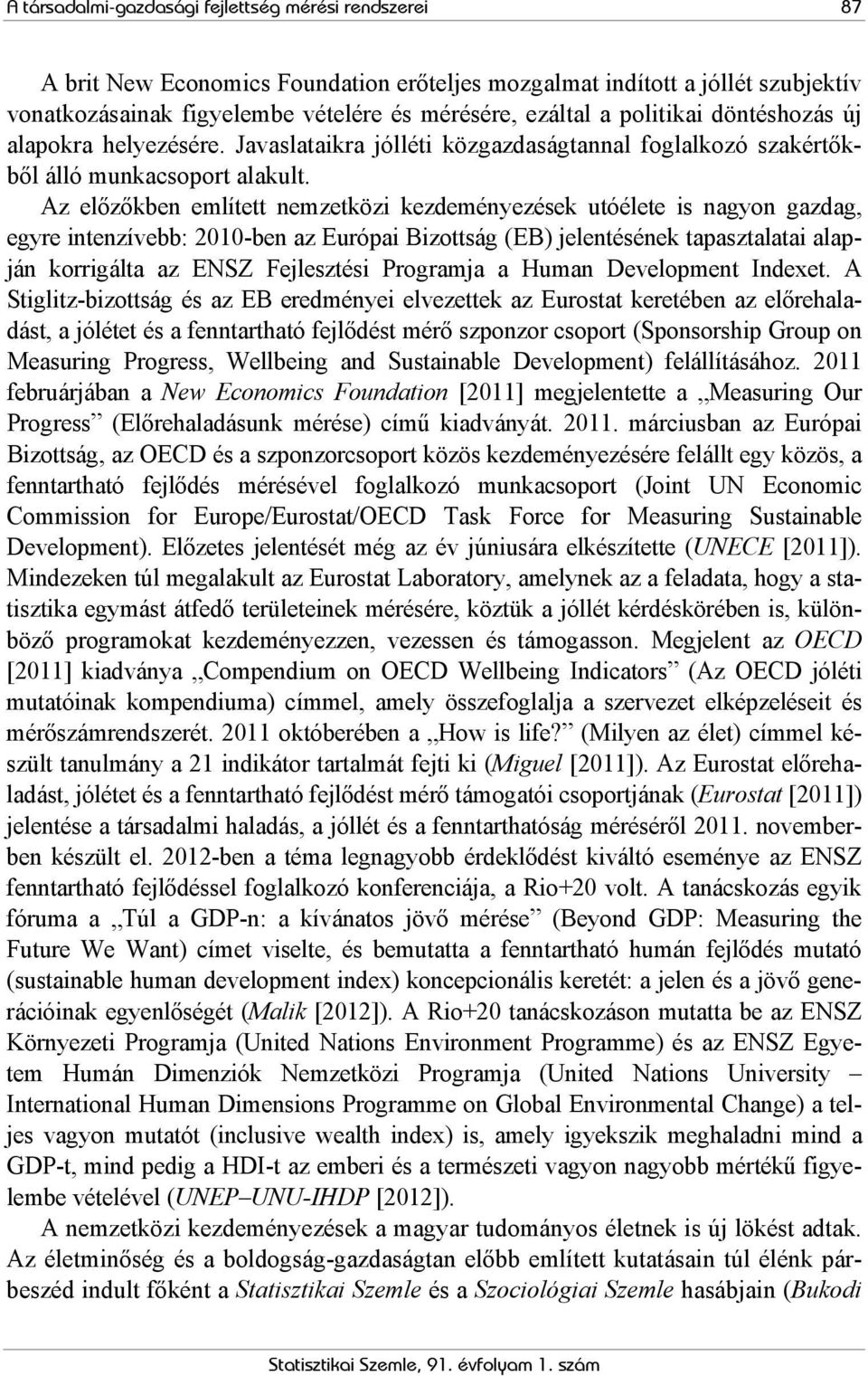 Az előzőkben említett nemzetközi kezdeményezések utóélete is nagyon gazdag, egyre intenzívebb: 2010-ben az Európai Bizottság (EB) jelentésének tapasztalatai alapján korrigálta az ENSZ Fejlesztési
