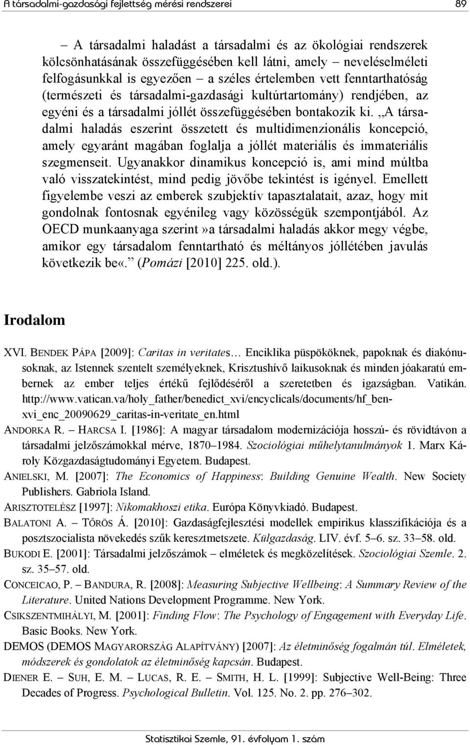 A társadalmi haladás eszerint összetett és multidimenzionális koncepció, amely egyaránt magában foglalja a jóllét materiális és immateriális szegmenseit.