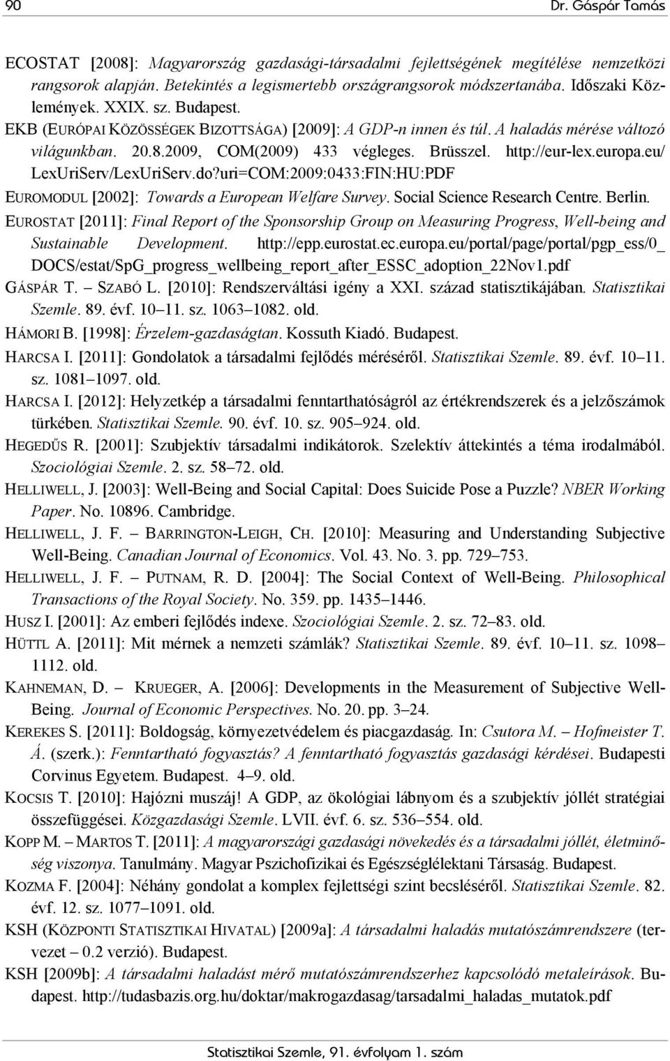 http://eur-lex.europa.eu/ LexUriServ/LexUriServ.do?uri=COM:2009:0433:FIN:HU:PDF EUROMODUL [2002]: Towards a European Welfare Survey. Social Science Research Centre. Berlin.
