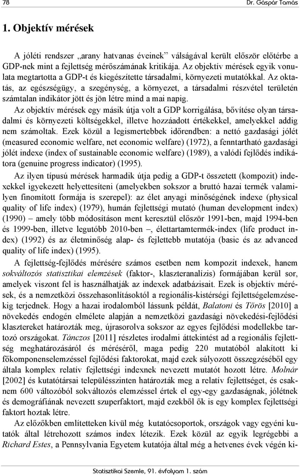 Az oktatás, az egészségügy, a szegénység, a környezet, a társadalmi részvétel területén számtalan indikátor jött és jön létre mind a mai napig.