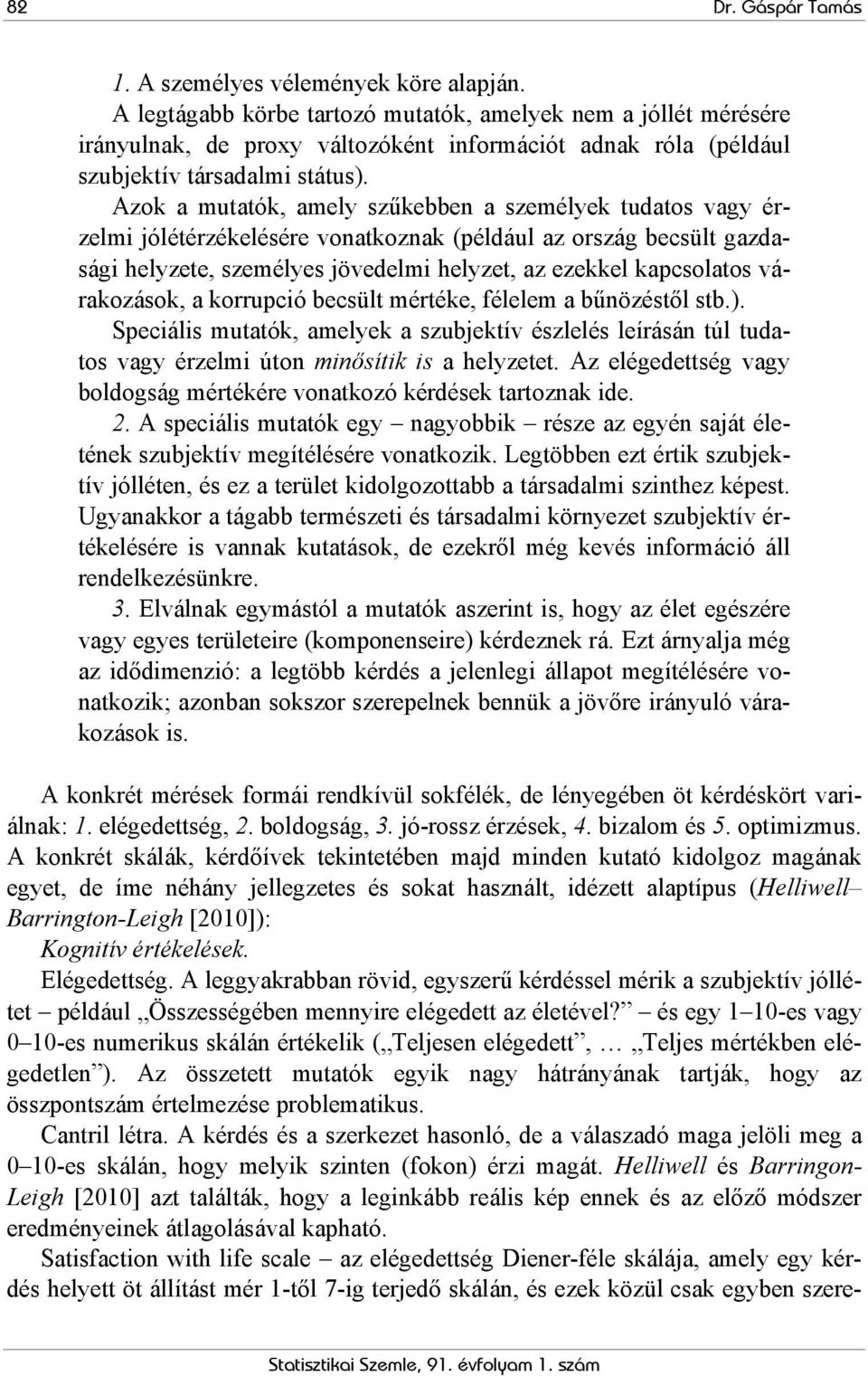 Azok a mutatók, amely szűkebben a személyek tudatos vagy érzelmi jólétérzékelésére vonatkoznak (például az ország becsült gazdasági helyzete, személyes jövedelmi helyzet, az ezekkel kapcsolatos