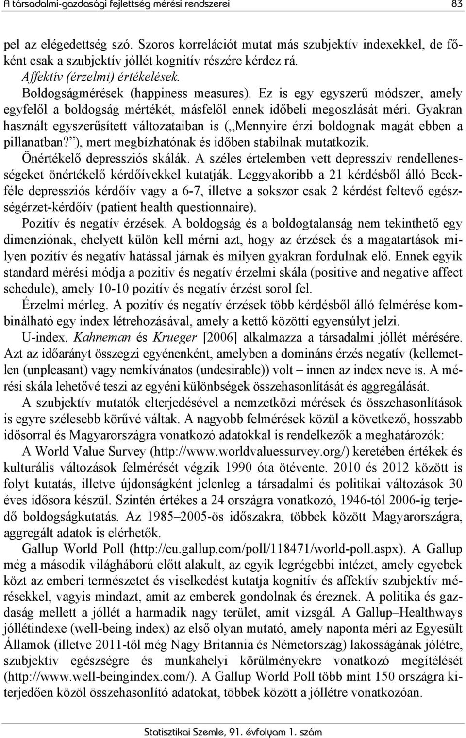 Gyakran használt egyszerűsített változataiban is ( Mennyire érzi boldognak magát ebben a pillanatban? ), mert megbízhatónak és időben stabilnak mutatkozik. Önértékelő depressziós skálák.