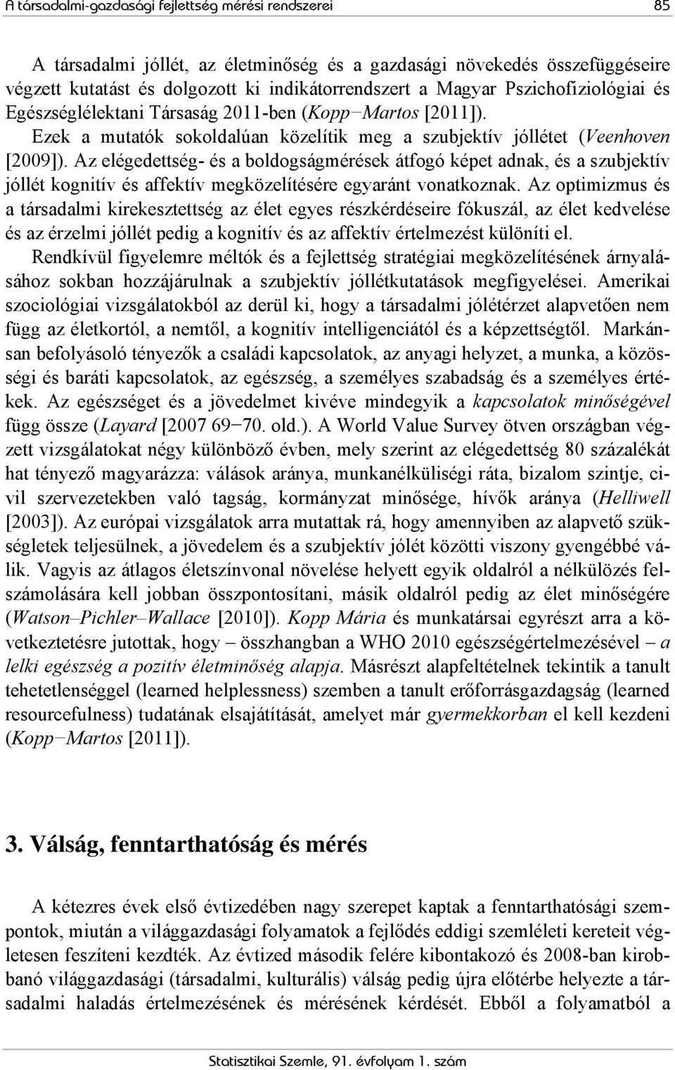 Az elégedettség- és a boldogságmérések átfogó képet adnak, és a szubjektív jóllét kognitív és affektív megközelítésére egyaránt vonatkoznak.
