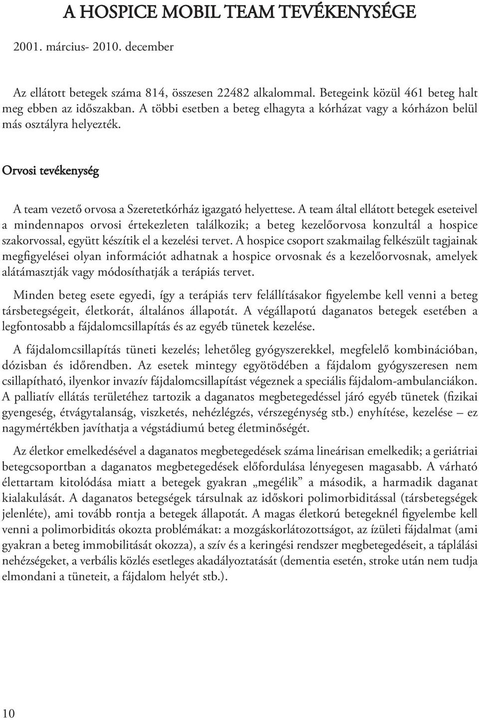 A team által ellátott betegek eseteivel a mindennapos orvosi értekezleten találkozik; a beteg kezelőorvosa konzultál a hospice szakorvossal, együtt készítik el a kezelési tervet.