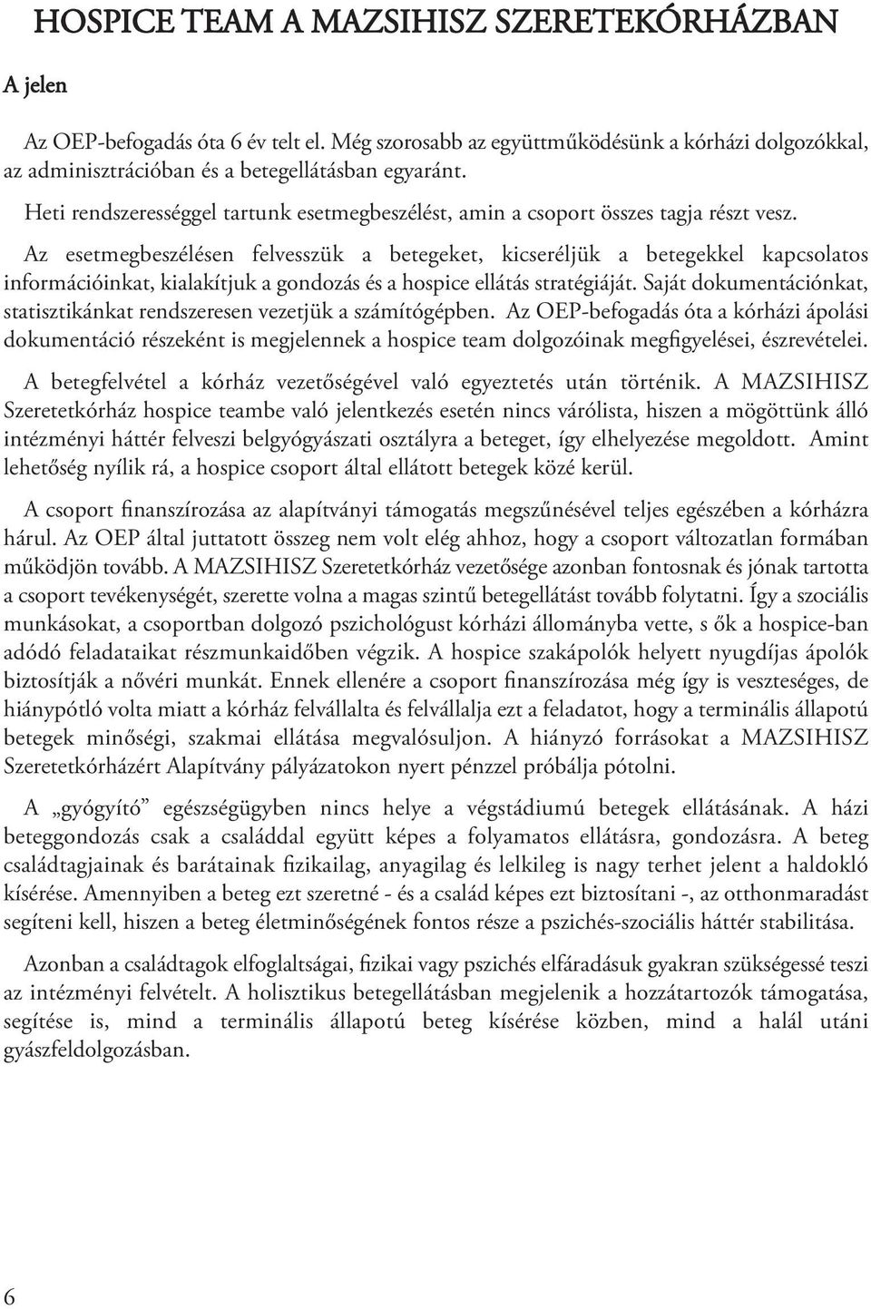 Az esetmegbeszélésen felvesszük a betegeket, kicseréljük a betegekkel kapcsolatos információinkat, kialakítjuk a gondozás és a hospice ellátás stratégiáját.