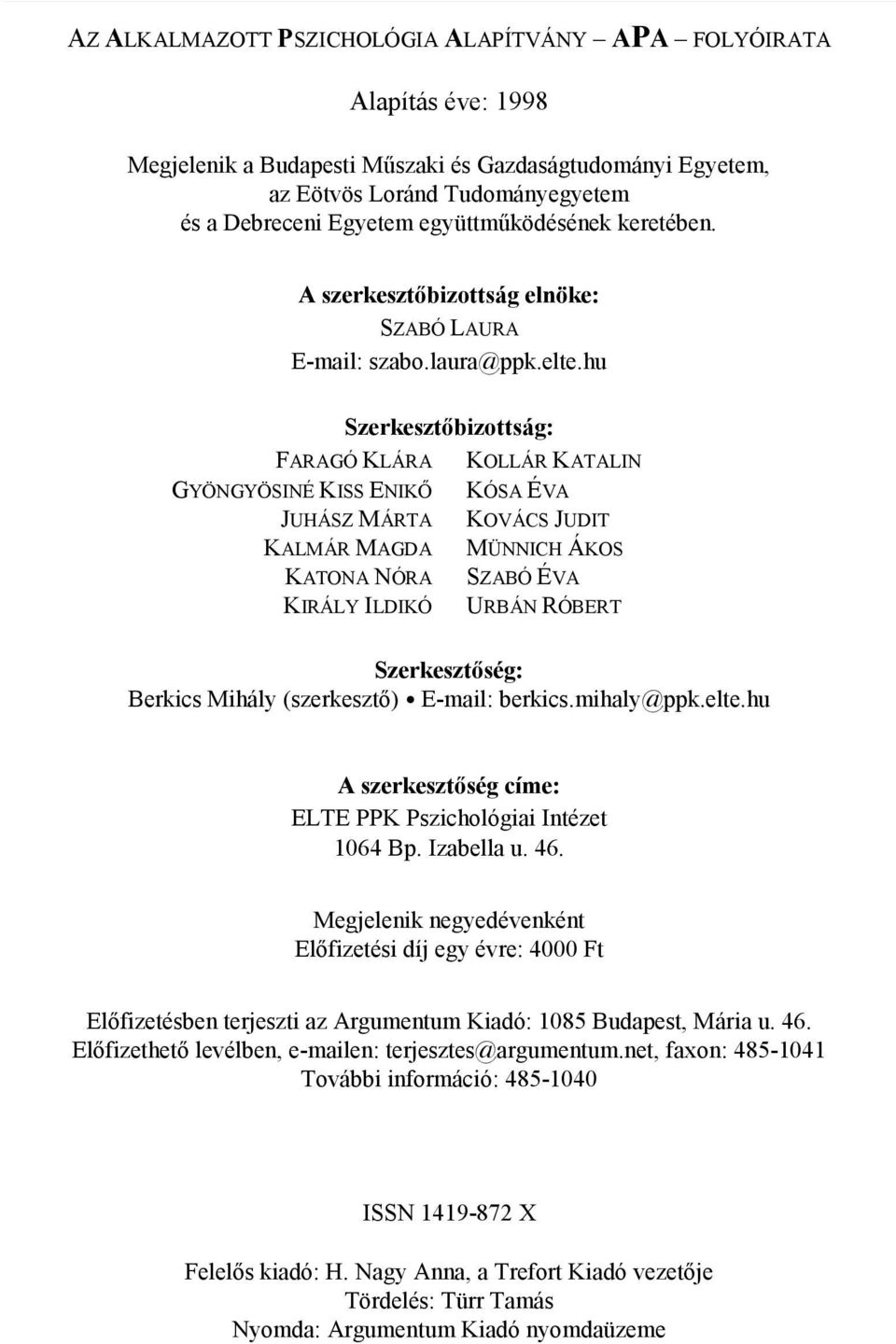 hu Szerkesztőbizottság: FARAGÓ KLÁRA KOLLÁR KATALIN GYÖNGYÖSINÉ KISS ENIKŐ KÓSA ÉVA JUHÁSZ MÁRTA KOVÁCS JUDIT KALMÁR MAGDA MÜNNICH ÁKOS KATONA NÓRA SZABÓ ÉVA KIRÁLY ILDIKÓ URBÁN RÓBERT Szerkesztőség: