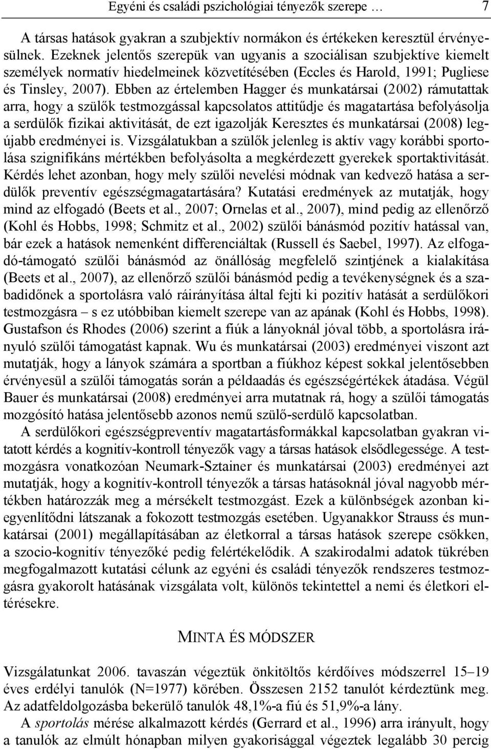 Ebben az értelemben Hagger és munkatársai (2002) rámutattak arra, hogy a szülők testmozgással kapcsolatos attitűdje és magatartása befolyásolja a serdülők fizikai aktivitását, de ezt igazolják