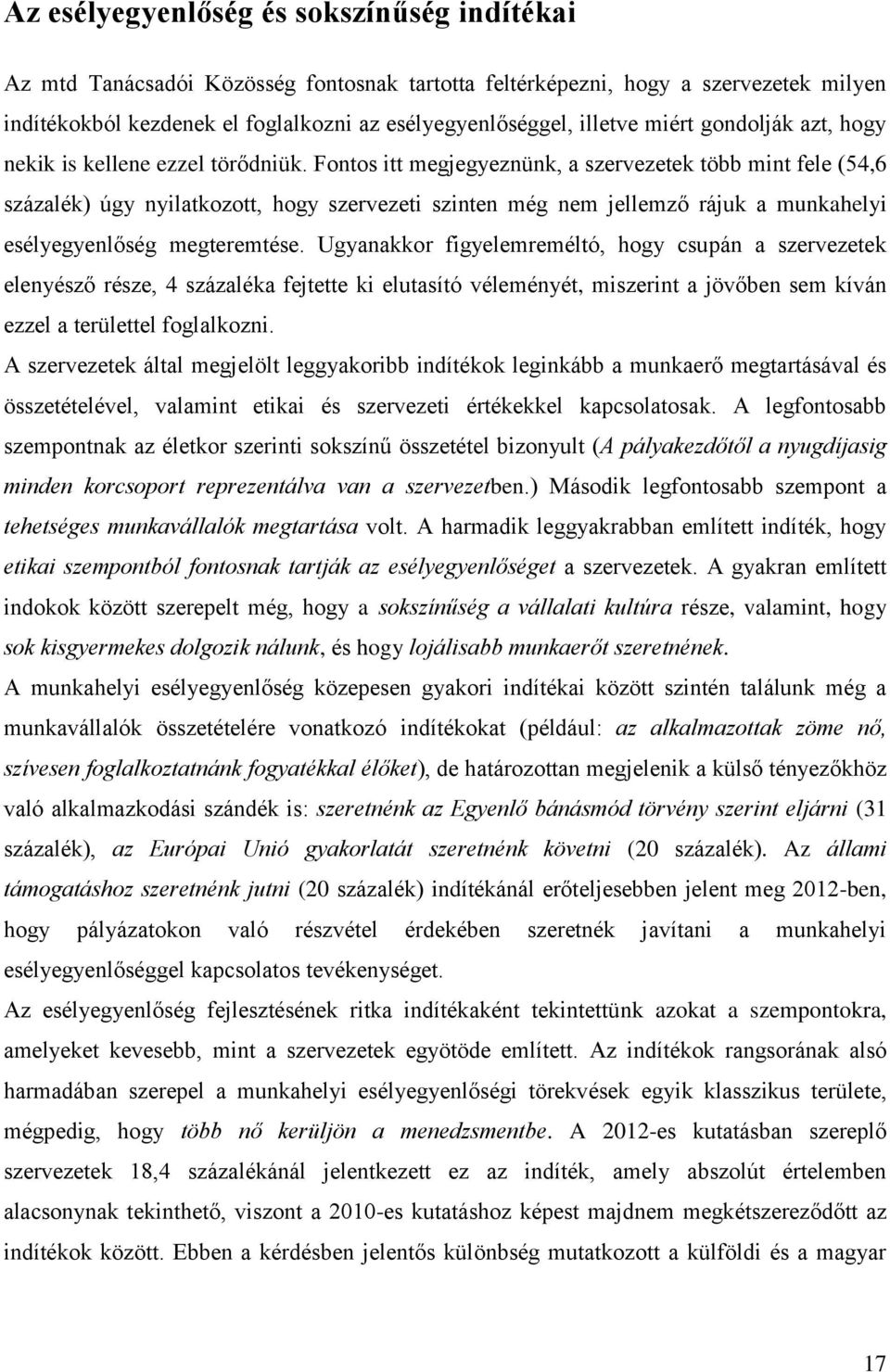 Fontos itt megjegyeznünk, a szervezetek több mint fele (54,6 százalék) úgy nyilatkozott, hogy szervezeti szinten még nem jellemző rájuk a munkahelyi esélyegyenlőség megteremtése.