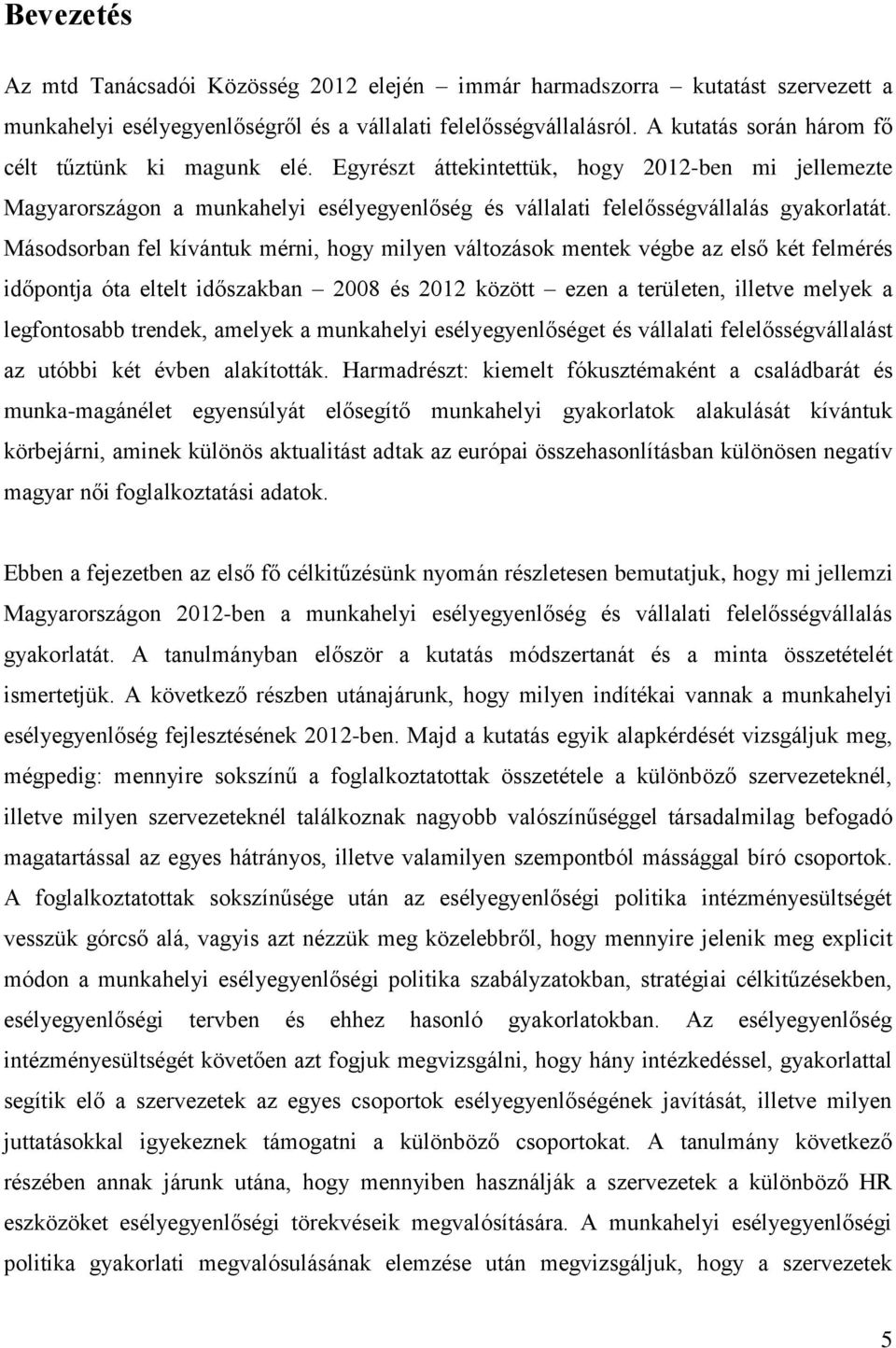 Másodsorban fel kívántuk mérni, hogy milyen változások mentek végbe az első két felmérés időpontja óta eltelt időszakban 2008 és 2012 között ezen a területen, illetve melyek a legfontosabb trendek,