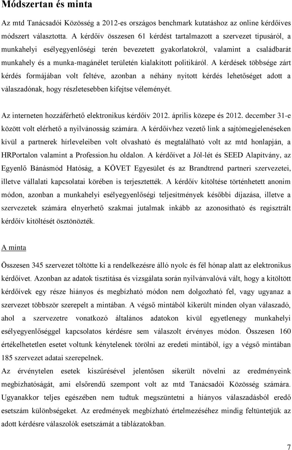 kialakított politikáról. A kérdések többsége zárt kérdés formájában volt feltéve, azonban a néhány nyitott kérdés lehetőséget adott a válaszadónak, hogy részletesebben kifejtse véleményét.
