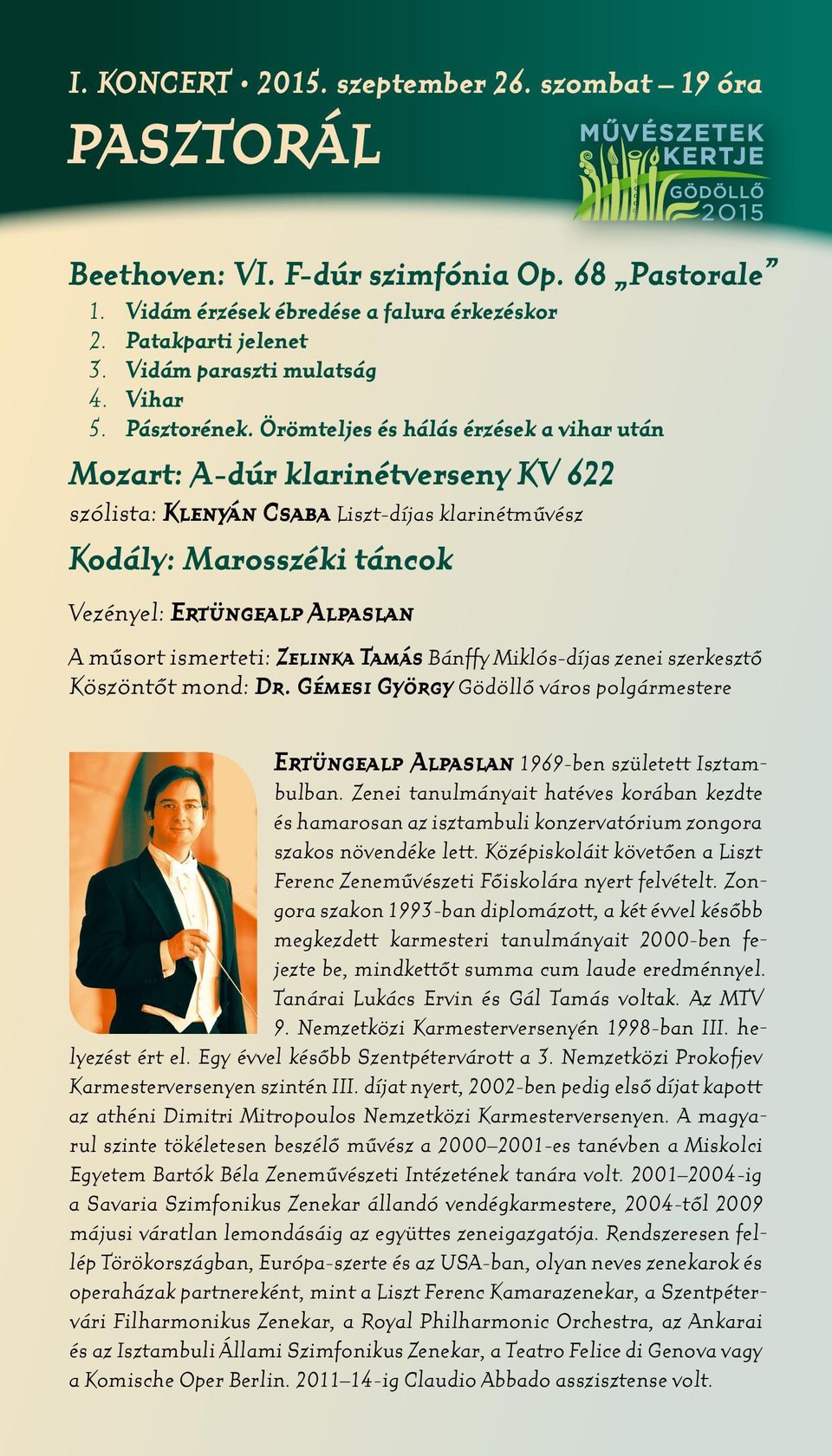 Örömteljes és hálás érzések a vihar után Mozart: A-dúr klarinétverseny KV 622 szólista: Klenyán Csaba Liszt-díjas klarinétmûvész Kodály: Marosszéki táncok Vezényel: Ertüngealp Alpaslan A mûsort