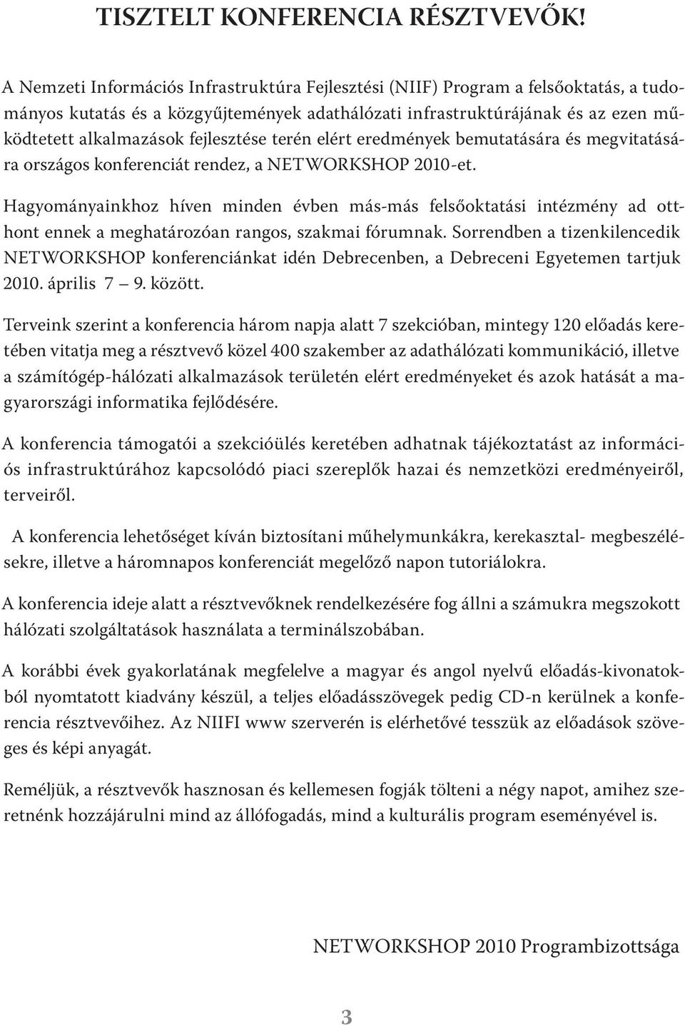 fejlesztése terén elért eredmények bemutatására és megvitatására országos konferenciát rendez, a NETWORKSHOP 2010-et.