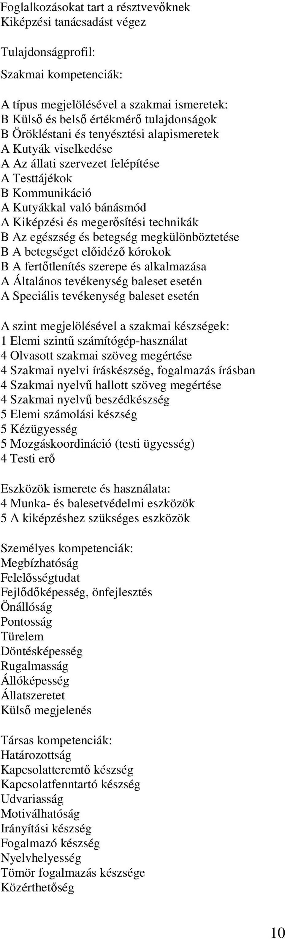 egészség és betegség megkülönböztetése B A betegséget előidéző kórokok B A fertőtlenítés szerepe és alkalmazása A Általános tevékenység baleset esetén A Speciális tevékenység baleset esetén A szint