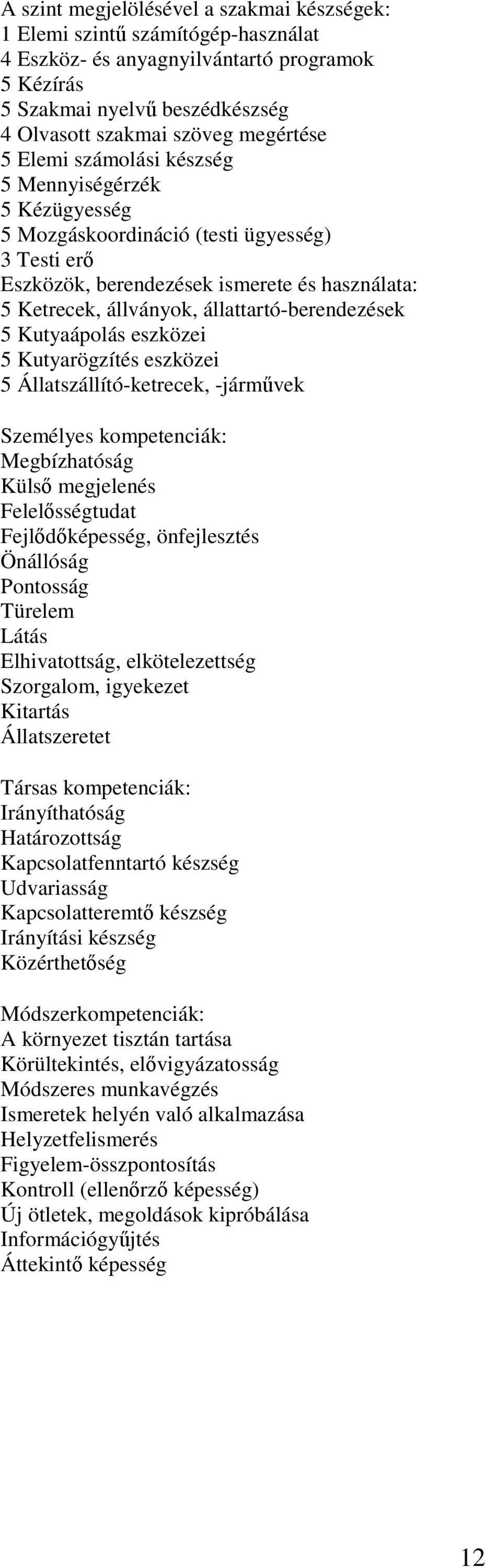 Kutyaápolás eszközei 5 Kutyarögzítés eszközei 5 Állatszállító-ketrecek, -járművek Személyes kompetenciák: Megbízhatóság Külső megjelenés Felelősségtudat Fejlődőképesség, önfejlesztés Önállóság