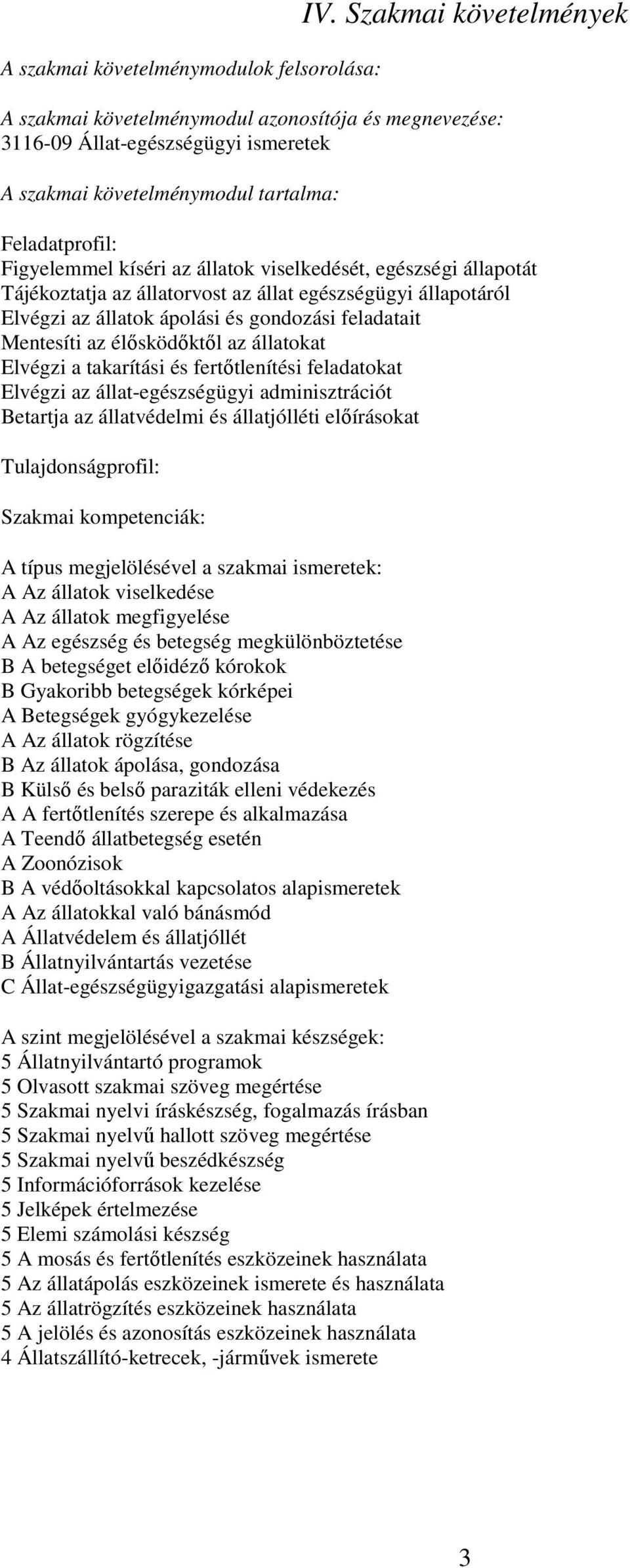 viselkedését, egészségi állapotát Tájékoztatja az állatorvost az állat egészségügyi állapotáról Elvégzi az állatok ápolási és gondozási feladatait Mentesíti az élősködőktől az állatokat Elvégzi a