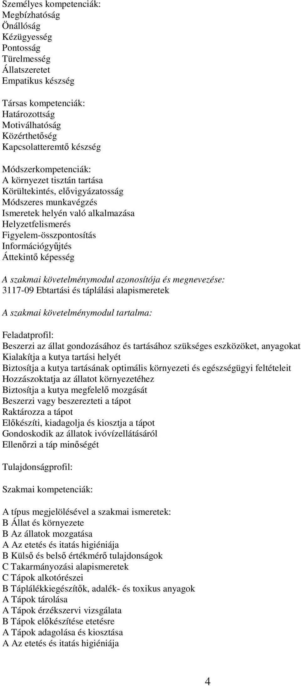 Információgyűjtés Áttekintő képesség A szakmai követelménymodul azonosítója és megnevezése: 3117-09 Ebtartási és táplálási alapismeretek A szakmai követelménymodul tartalma: Feladatprofil: Beszerzi