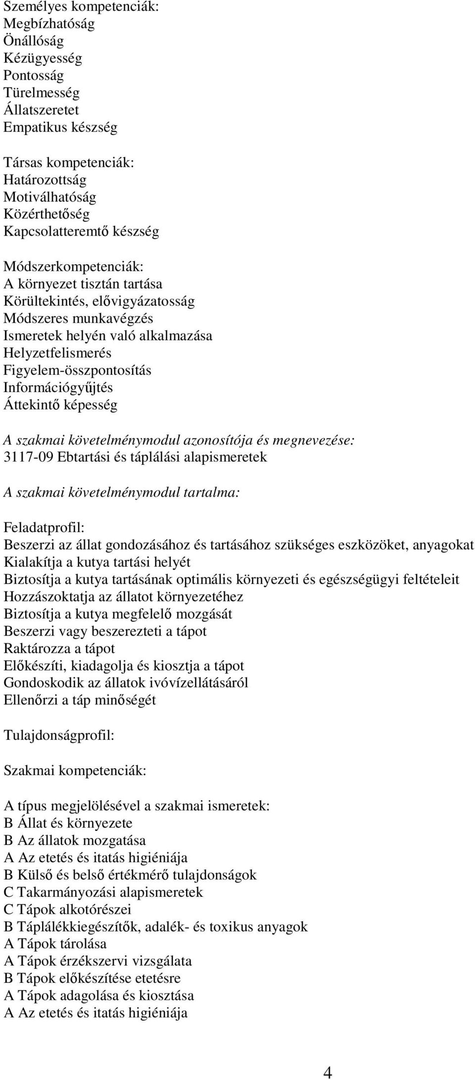 Információgyűjtés Áttekintő képesség A szakmai követelménymodul azonosítója és megnevezése: 3117-09 Ebtartási és táplálási alapismeretek A szakmai követelménymodul tartalma: Feladatprofil: Beszerzi