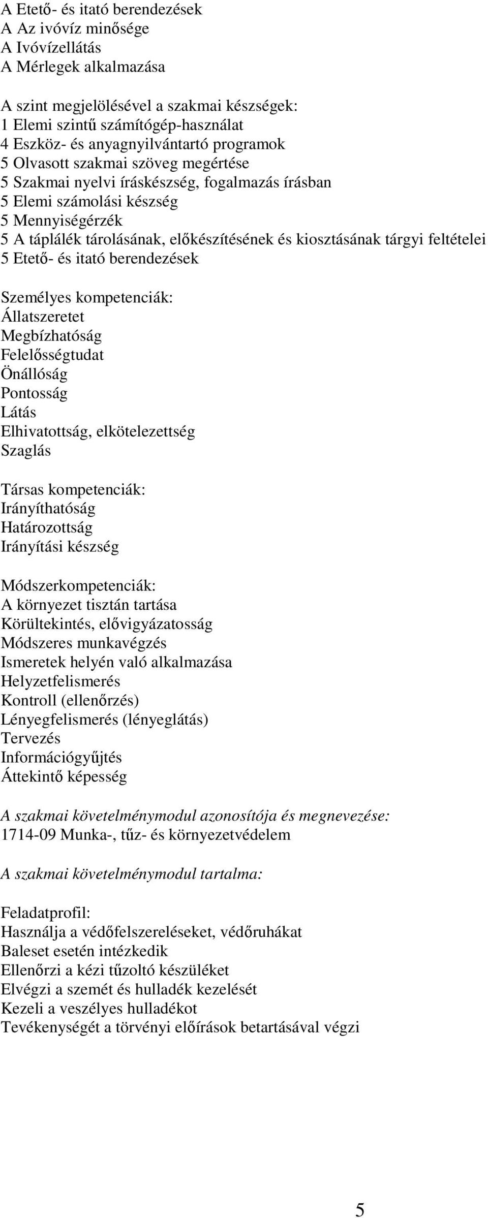 és kiosztásának tárgyi feltételei 5 Etető- és itató berendezések Személyes kompetenciák: Állatszeretet Megbízhatóság Felelősségtudat Önállóság Pontosság Látás Elhivatottság, elkötelezettség Szaglás