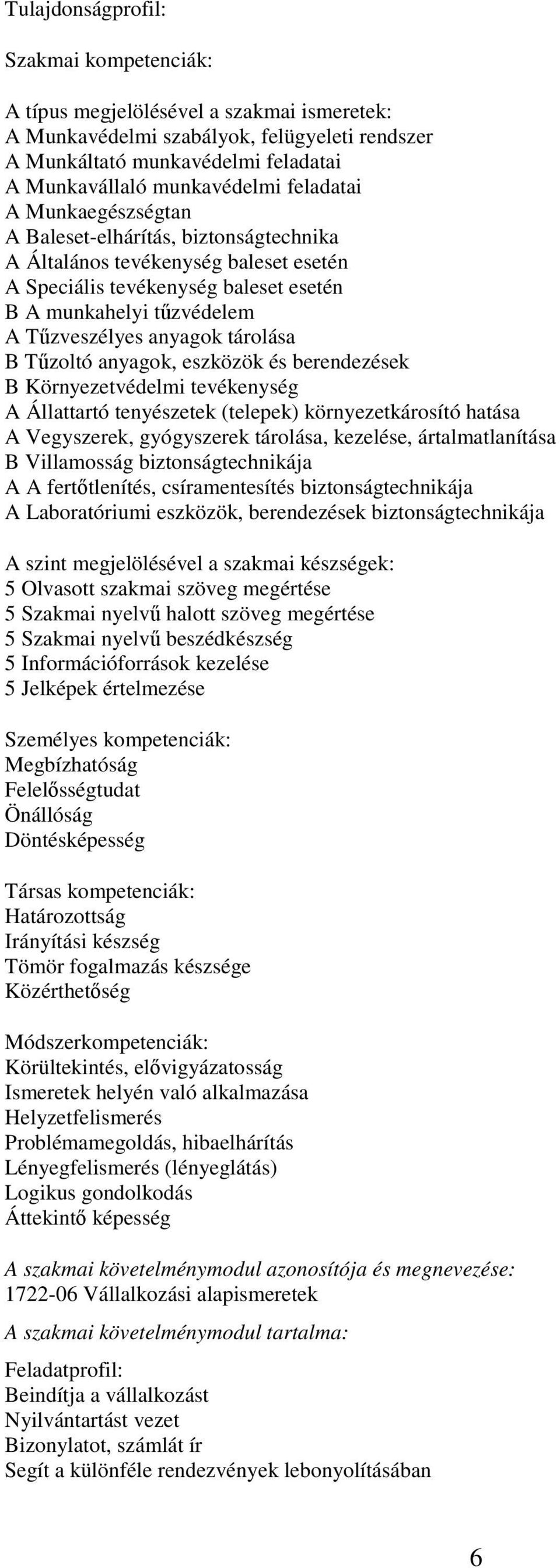 tárolása B Tűzoltó anyagok, eszközök és berendezések B Környezetvédelmi tevékenység A Állattartó tenyészetek (telepek) környezetkárosító hatása A Vegyszerek, gyógyszerek tárolása, kezelése,