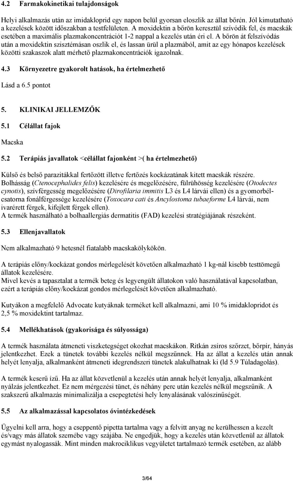 A bőrön át felszívódás után a moxidektin szisztémásan oszlik el, és lassan ürül a plazmából, amit az egy hónapos kezelések közötti szakaszok alatt mérhető plazmakoncentrációk igazolnak. 4.