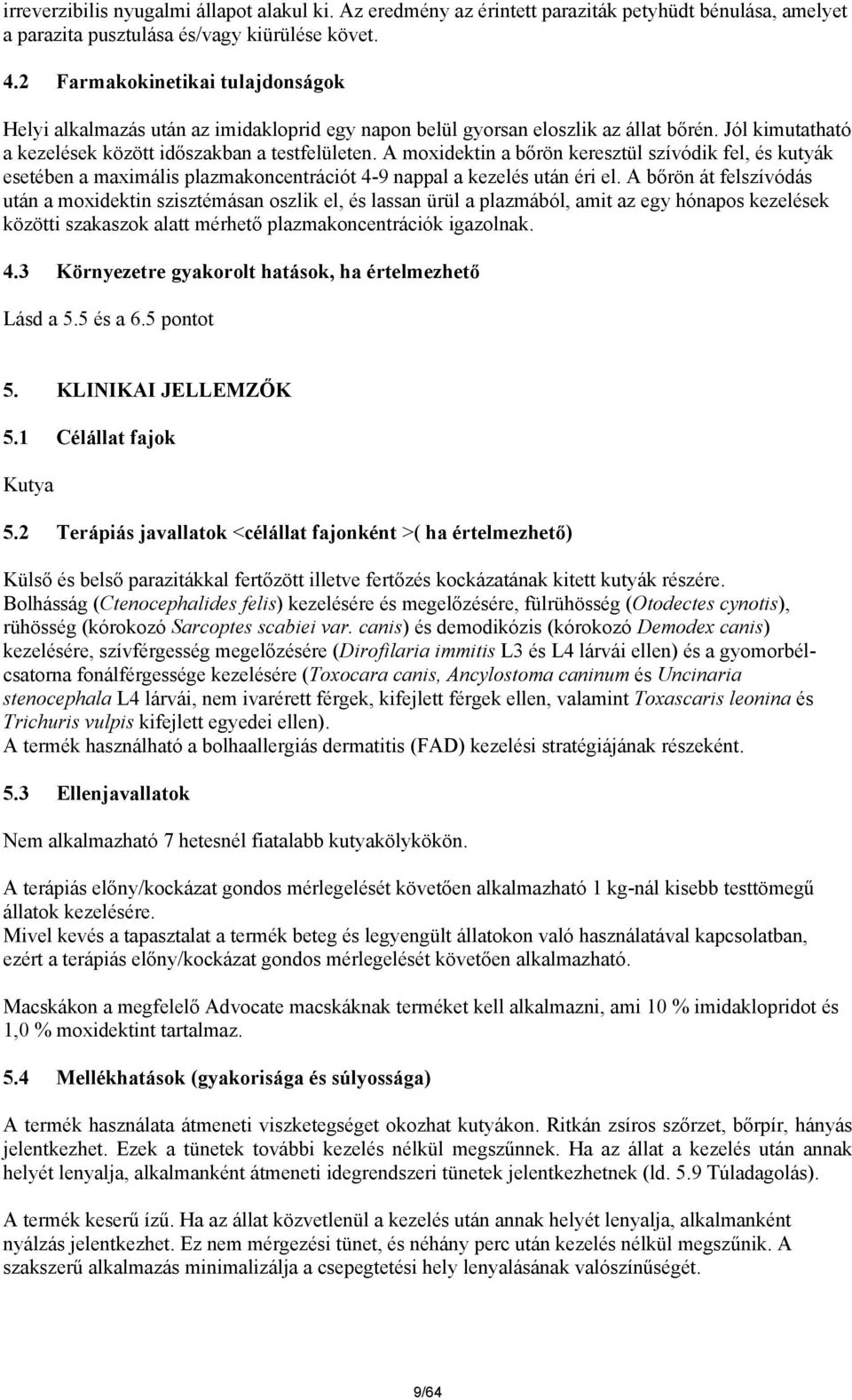 A moxidektin a bőrön keresztül szívódik fel, és kutyák esetében a maximális plazmakoncentrációt 4-9 nappal a kezelés után éri el.