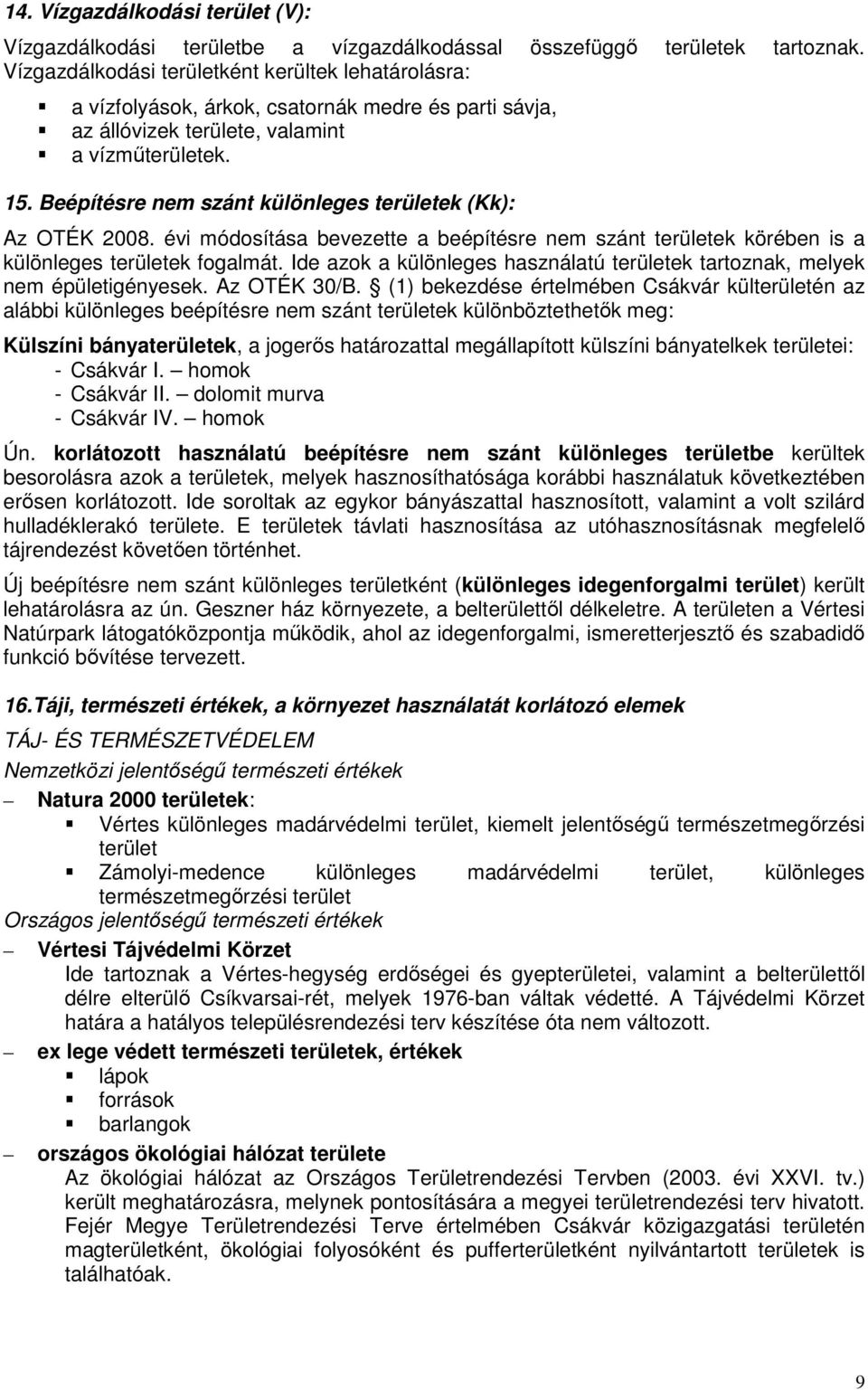 Beépítésre nem szánt különleges területek (Kk): Az OTÉK 2008. évi módosítása bevezette a beépítésre nem szánt területek körében is a különleges területek fogalmát.