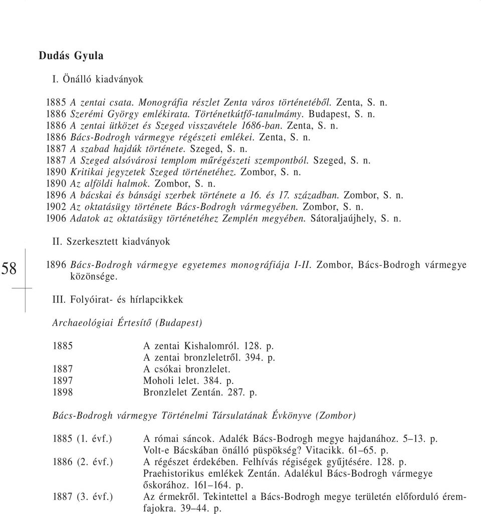 Zombor, S. n. 1890 Az alföldi halmok. Zombor, S. n. 1896 A bácskai és bánsági szerbek története a 16. és 17. században. Zombor, S. n. 1902 Az oktatásügy története Bács-Bodrogh vármegyében. Zombor, S. n. 1906 Adatok az oktatásügy történetéhez Zemplén megyében.